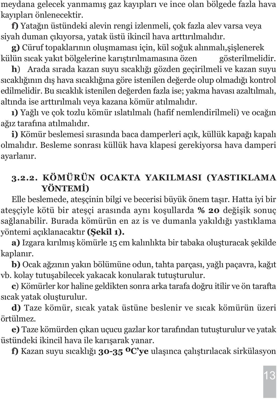 g) Cüruf topaklarýnýn oluþmamasý için, kül soðuk alýnmalý,þiþlenerek külün sýcak yakýt bölgelerine karýþtýrýlmamasýna özen gösterilmelidir.