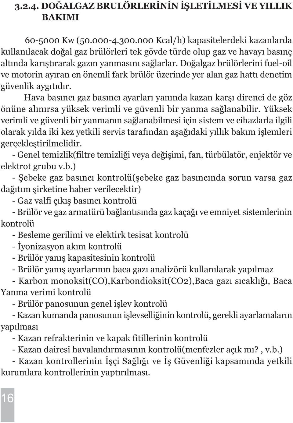 Doðalgaz brülörlerini fuel-oil ve motorin ayýran en önemli fark brülör üzerinde yer alan gaz hattý denetim güvenlik aygýtýdýr.