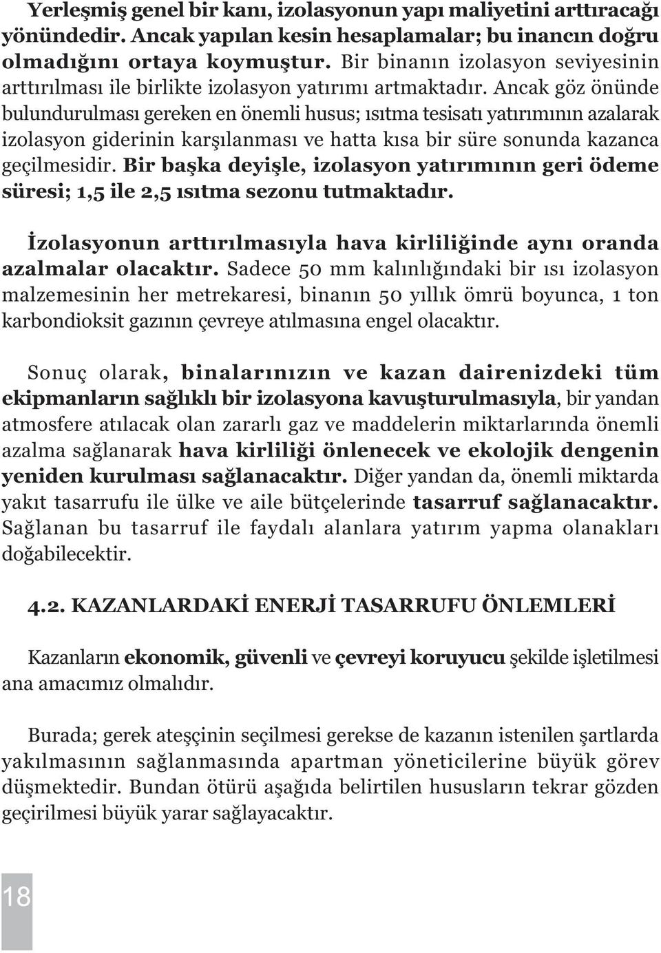 Ancak göz önünde bulundurulmasý gereken en önemli husus; ýsýtma tesisatý yatýrýmýnýn azalarak izolasyon giderinin karþýlanmasý ve hatta kýsa bir süre sonunda kazanca geçilmesidir.