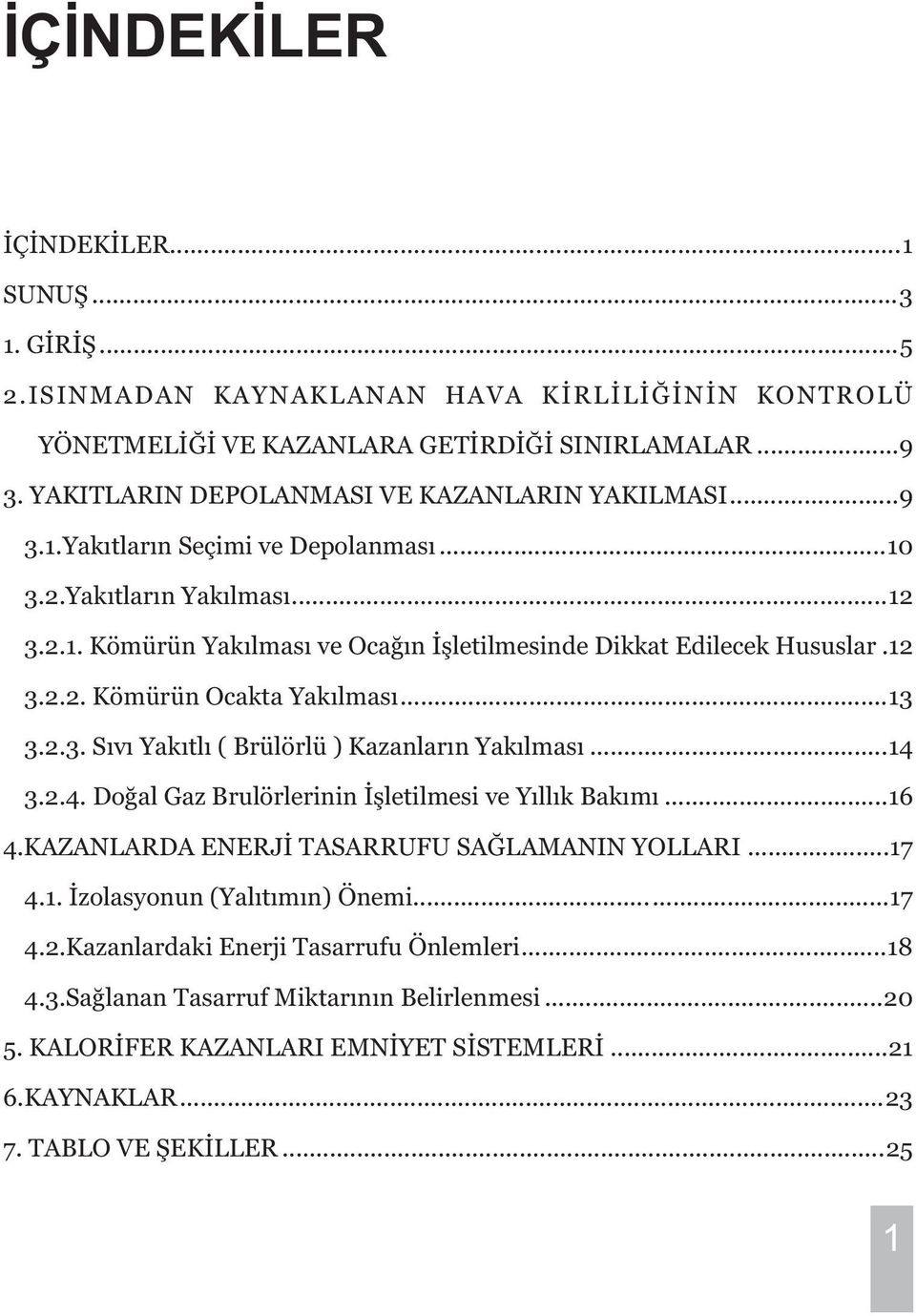 12 3.2.2. Kömürün Ocakta Yakýlmasý...13 3.2.3. Sývý Yakýtlý ( Brülörlü ) Kazanlarýn Yakýlmasý...14 3.2.4. Doðal Gaz Brulörlerinin Ýþletilmesi ve Yýllýk Bakýmý...16 4.