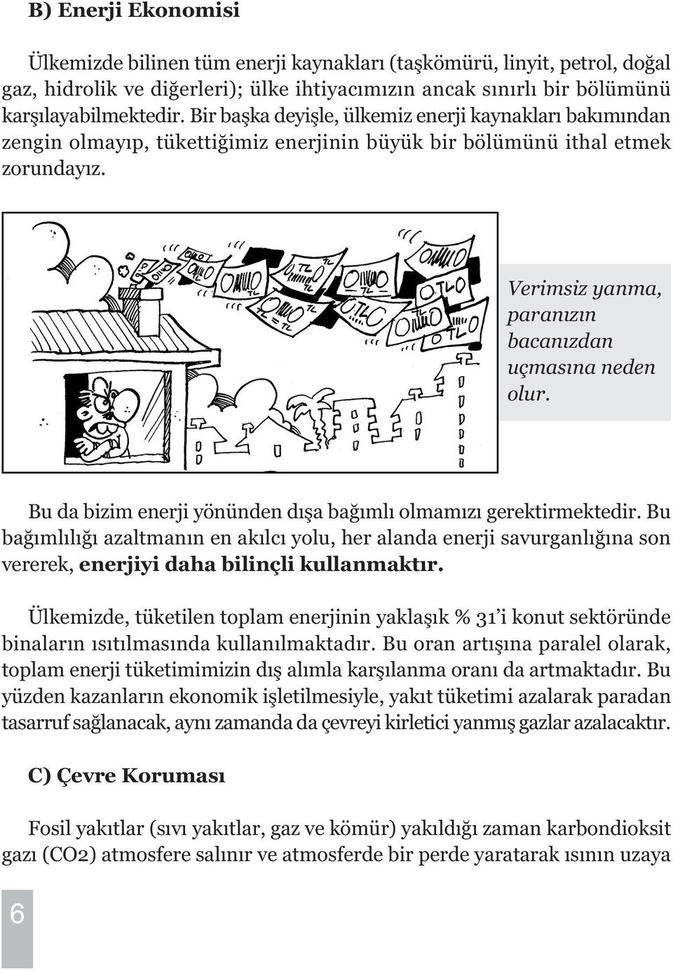 Bu da bizim enerji yönünden dýþa baðýmlý olmamýzý gerektirmektedir. Bu baðýmlýlýðý azaltmanýn en akýlcý yolu, her alanda enerji savurganlýðýna son vererek, enerjiyi daha bilinçli kullanmaktýr.