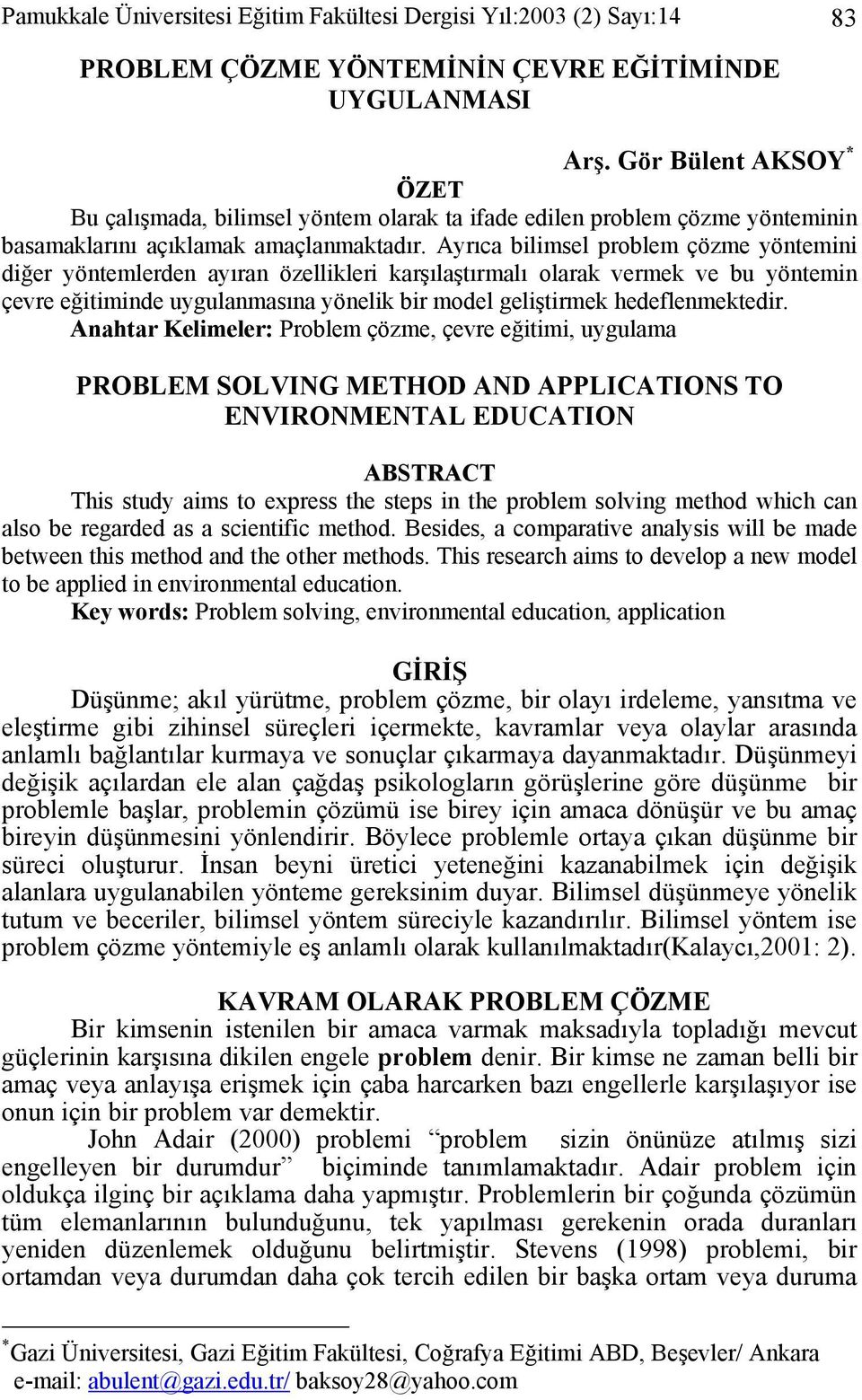 Ayrıca bilimsel problem çözme yöntemini diğer yöntemlerden ayıran özellikleri karşılaştırmalı olarak vermek ve bu yöntemin çevre eğitiminde uygulanmasına yönelik bir model geliştirmek