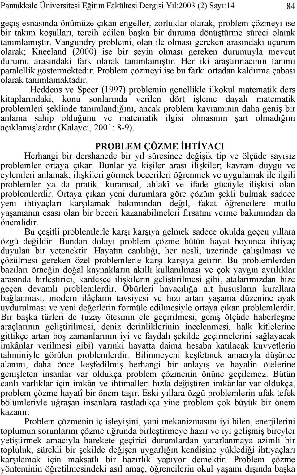 Vangundry problemi, olan ile olması gereken arasındaki uçurum olarak; Kneeland (2000) ise bir şeyin olması gereken durumuyla mevcut durumu arasındaki fark olarak tanımlamıştır.