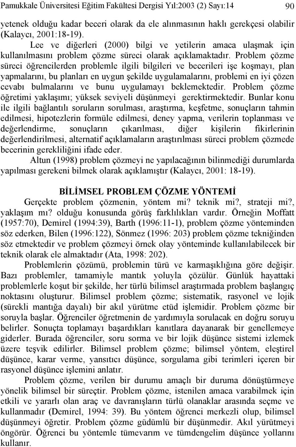 Problem çözme süreci öğrencilerden problemle ilgili bilgileri ve becerileri işe koşmayı, plan yapmalarını, bu planları en uygun şekilde uygulamalarını, problemi en iyi çözen cevabı bulmalarını ve