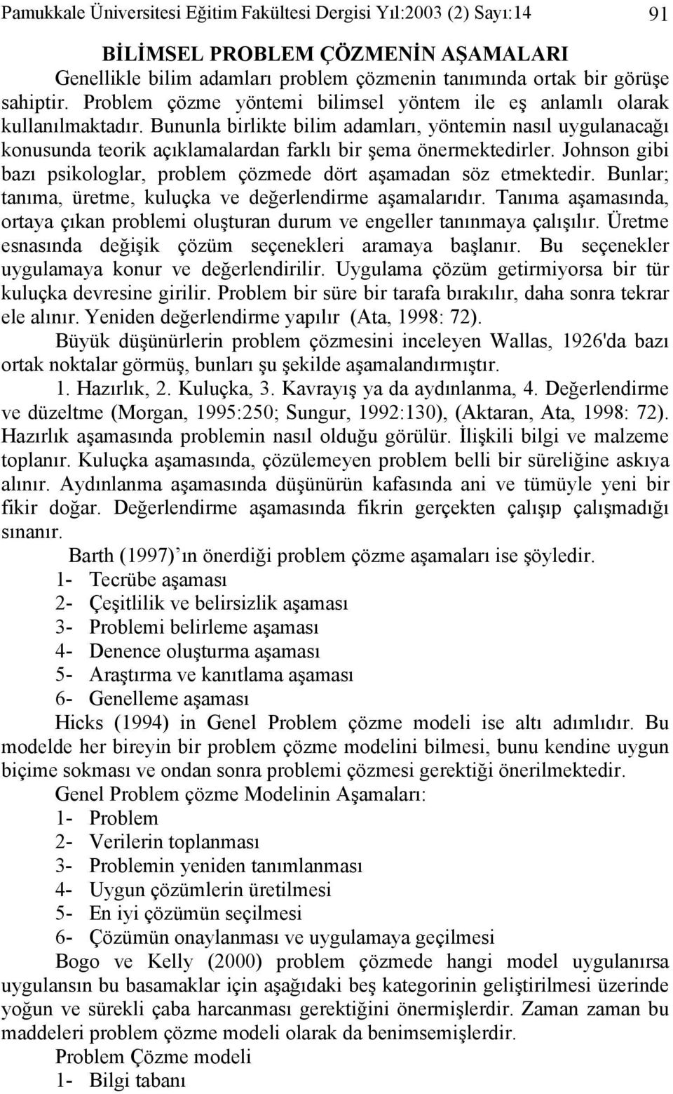 Bununla birlikte bilim adamları, yöntemin nasıl uygulanacağı konusunda teorik açıklamalardan farklı bir şema önermektedirler.