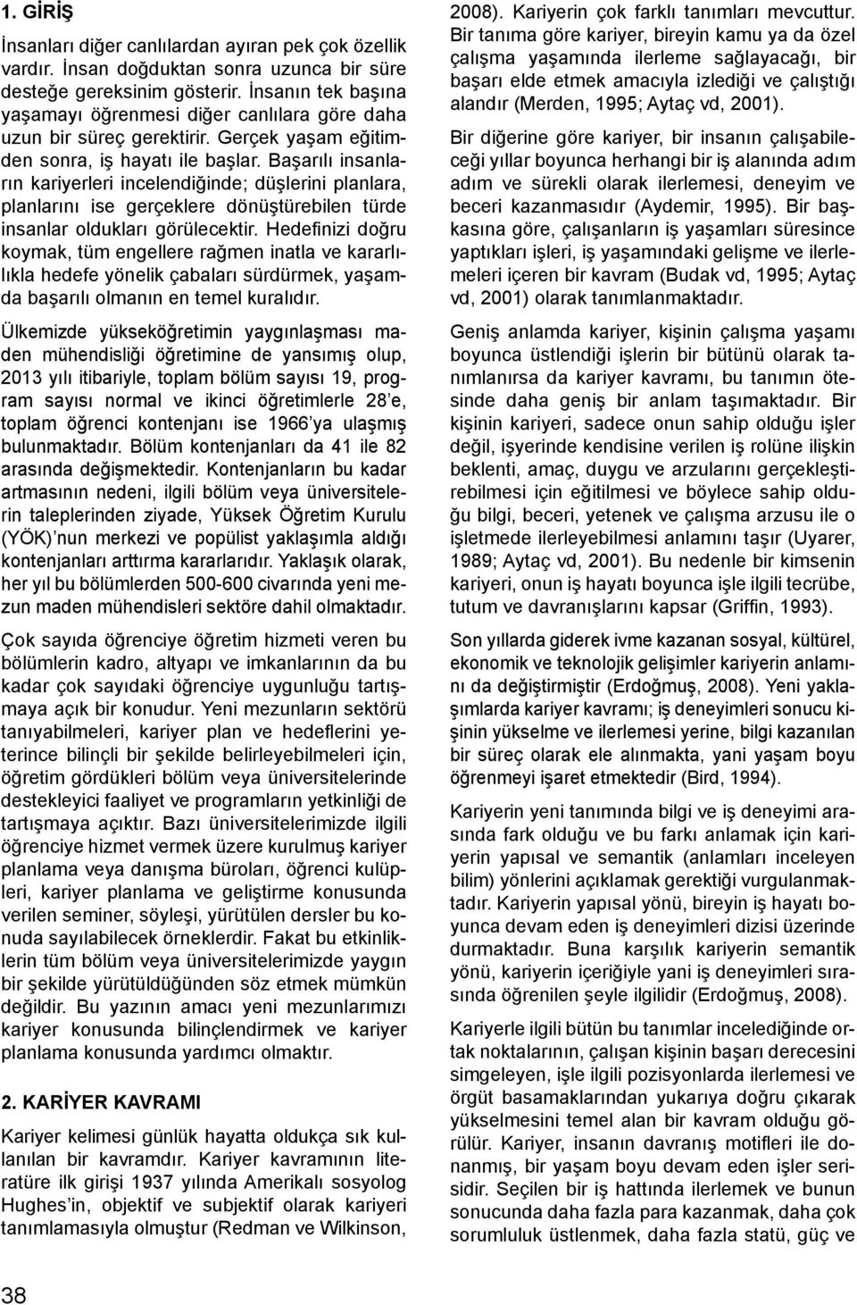 Başarılı insanların kariyerleri incelendiğinde; düşlerini planlara, planlarını ise gerçeklere dönüştürebilen türde insanlar oldukları görülecektir.