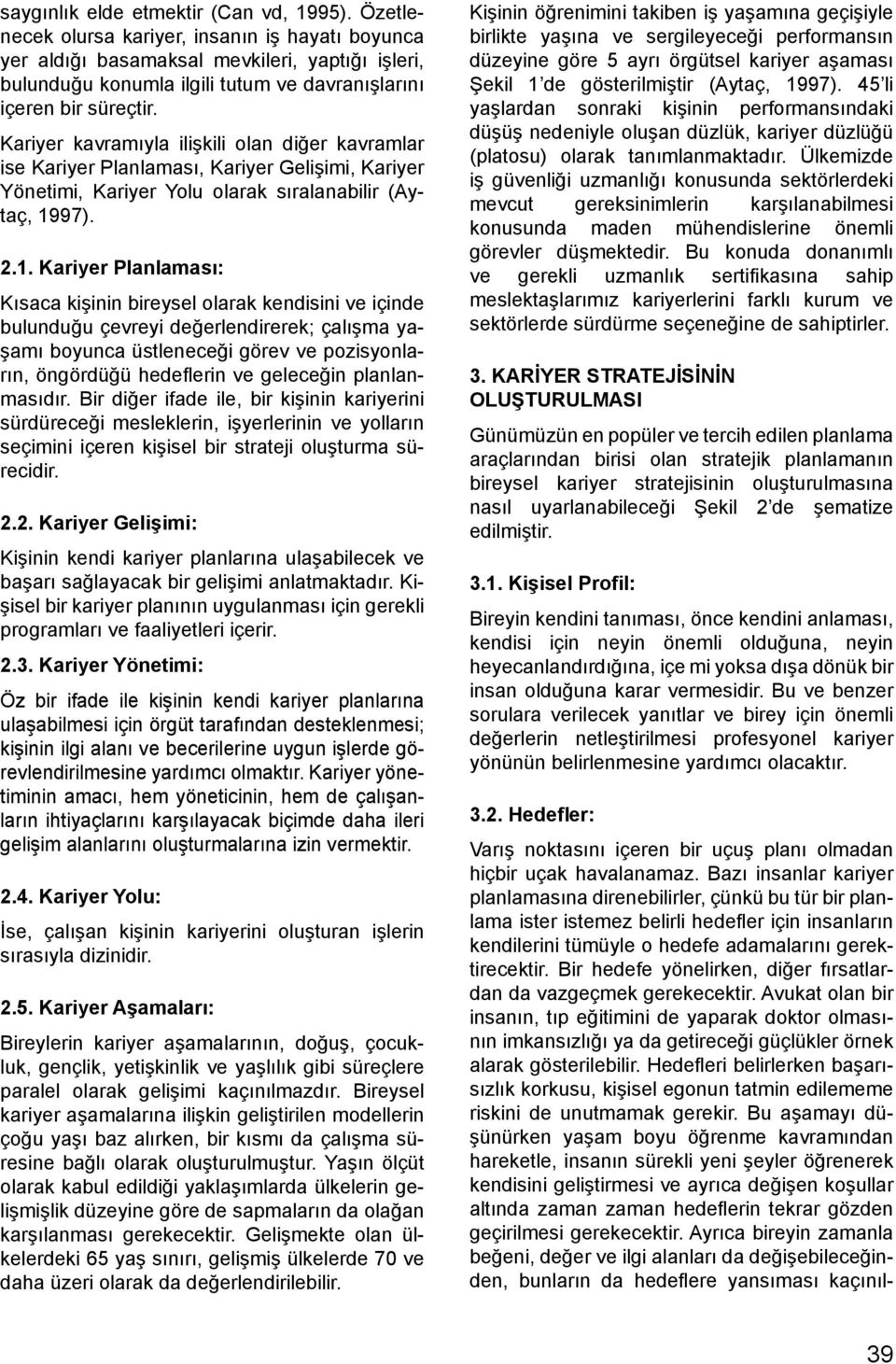 Kariyer kavramıyla ilişkili olan diğer kavramlar ise Kariyer Planlaması, Kariyer Gelişimi, Kariyer Yönetimi, Kariyer Yolu olarak sıralanabilir (Aytaç, 19