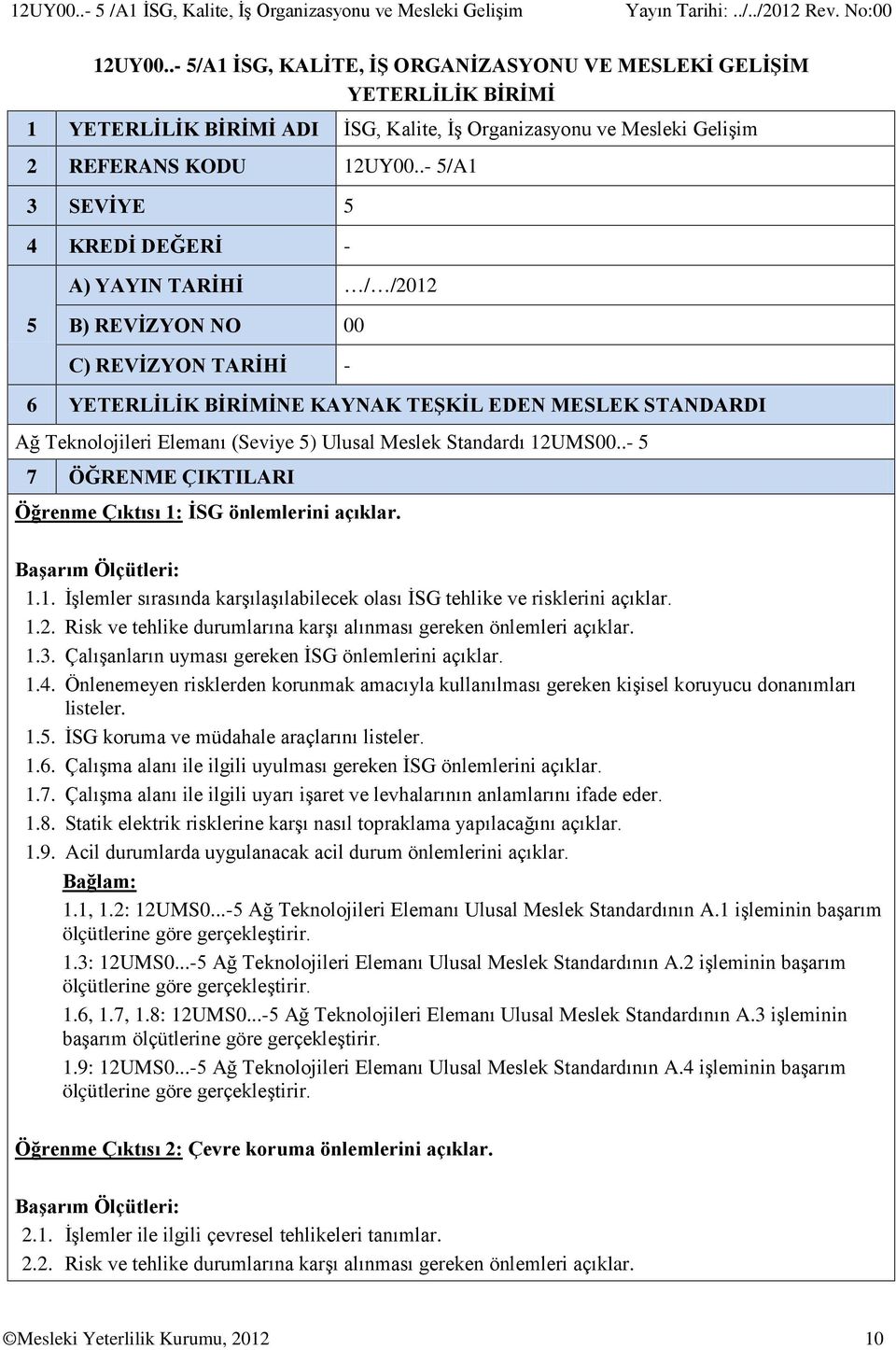 .- 5/A1 3 SEVİYE 5 4 KREDİ DEĞERİ - A) YAYIN TARİHİ / /2012 5 B) REVİZYON NO 00 C) REVİZYON TARİHİ - 6 YETERLİLİK BİRİMİNE KAYNAK TEŞKİL EDEN MESLEK STANDARDI Ağ Teknolojileri Elemanı (Seviye 5)