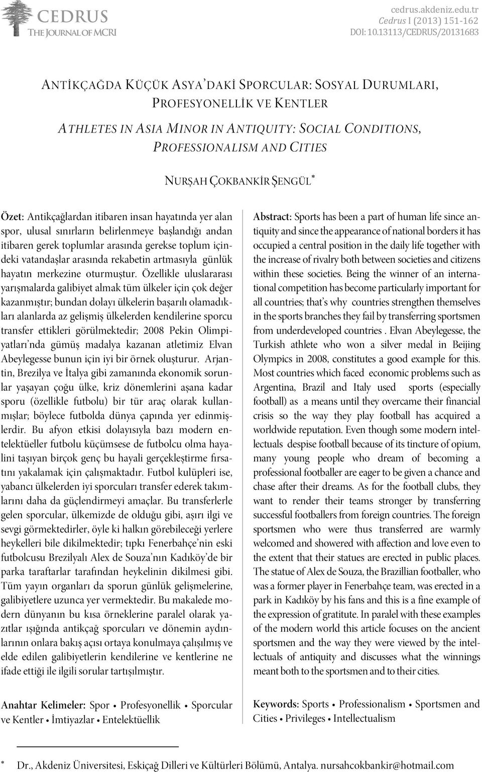 ÇOKBANKİR ŞENGÜL Özet: Antikçağlardan itibaren insan hayatında yer alan spor, ulusal sınırların belirlenmeye başlandığı andan itibaren gerek toplumlar arasında gerekse toplum içindeki vatandaşlar