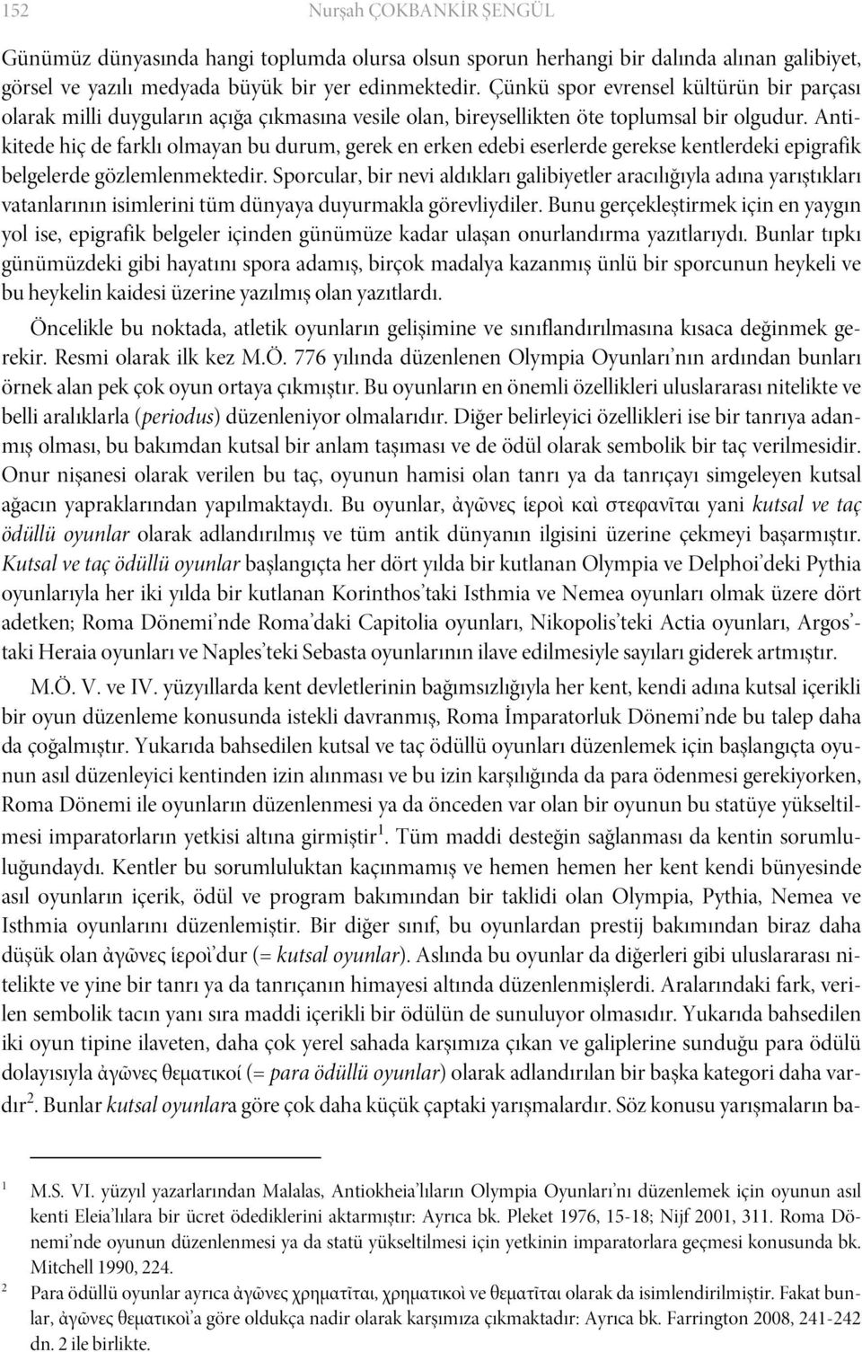 Antikitede hiç de farklı olmayan bu durum, gerek en erken edebi eserlerde gerekse kentlerdeki epigrafik belgelerde gözlemlenmektedir.