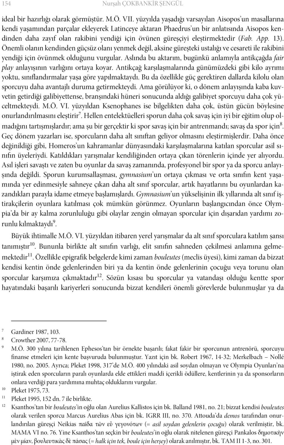 güreşçiyi eleştirmektedir (Fab. App. 13). Önemli olanın kendinden güçsüz olanı yenmek değil, aksine güreşteki ustalığı ve cesareti ile rakibini yendiği için övünmek olduğunu vurgular.