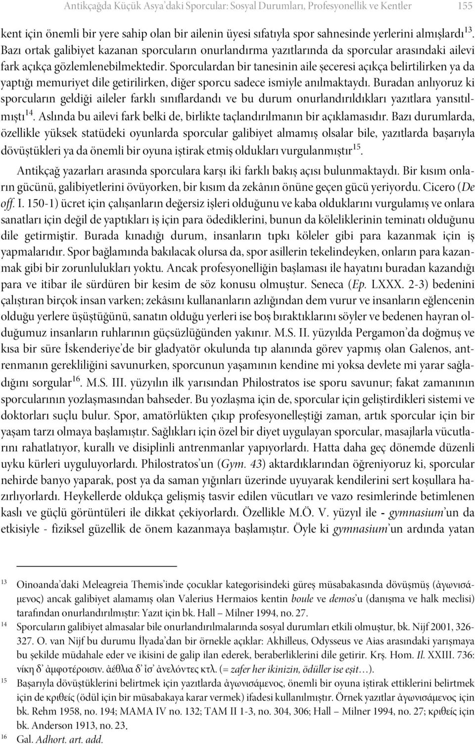 Sporculardan bir tanesinin aile şeceresi açıkça belirtilirken ya da yaptığı memuriyet dile getirilirken, diğer sporcu sadece ismiyle anılmaktaydı.