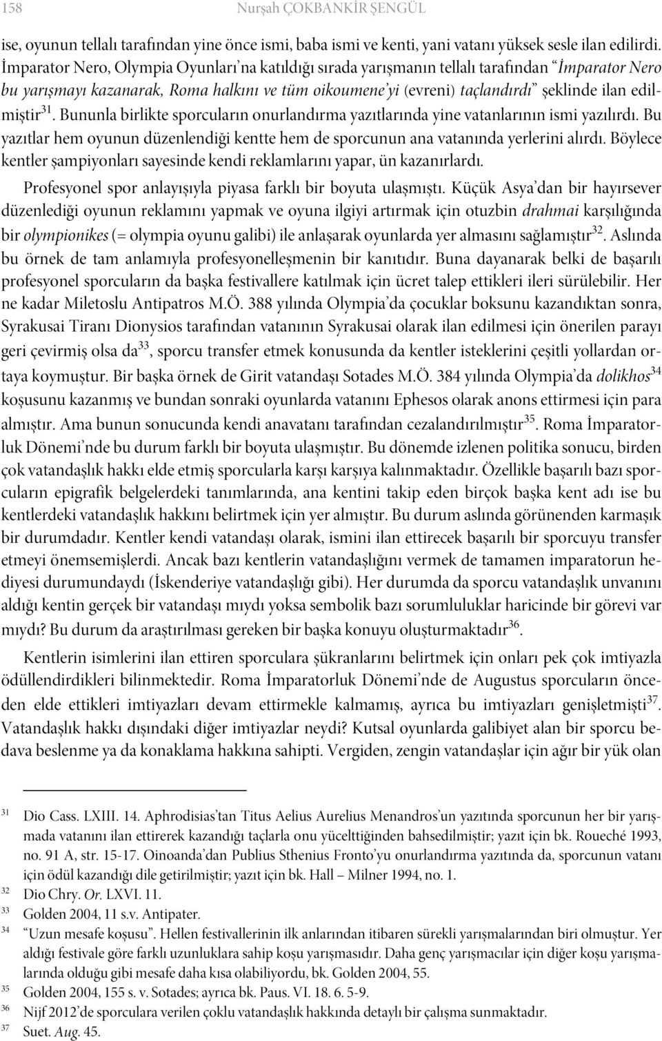 edilmiştir 31. Bununla birlikte sporcuların onurlandırma yazıtlarında yine vatanlarının ismi yazılırdı. Bu yazıtlar hem oyunun düzenlendiği kentte hem de sporcunun ana vatanında yerlerini alırdı.