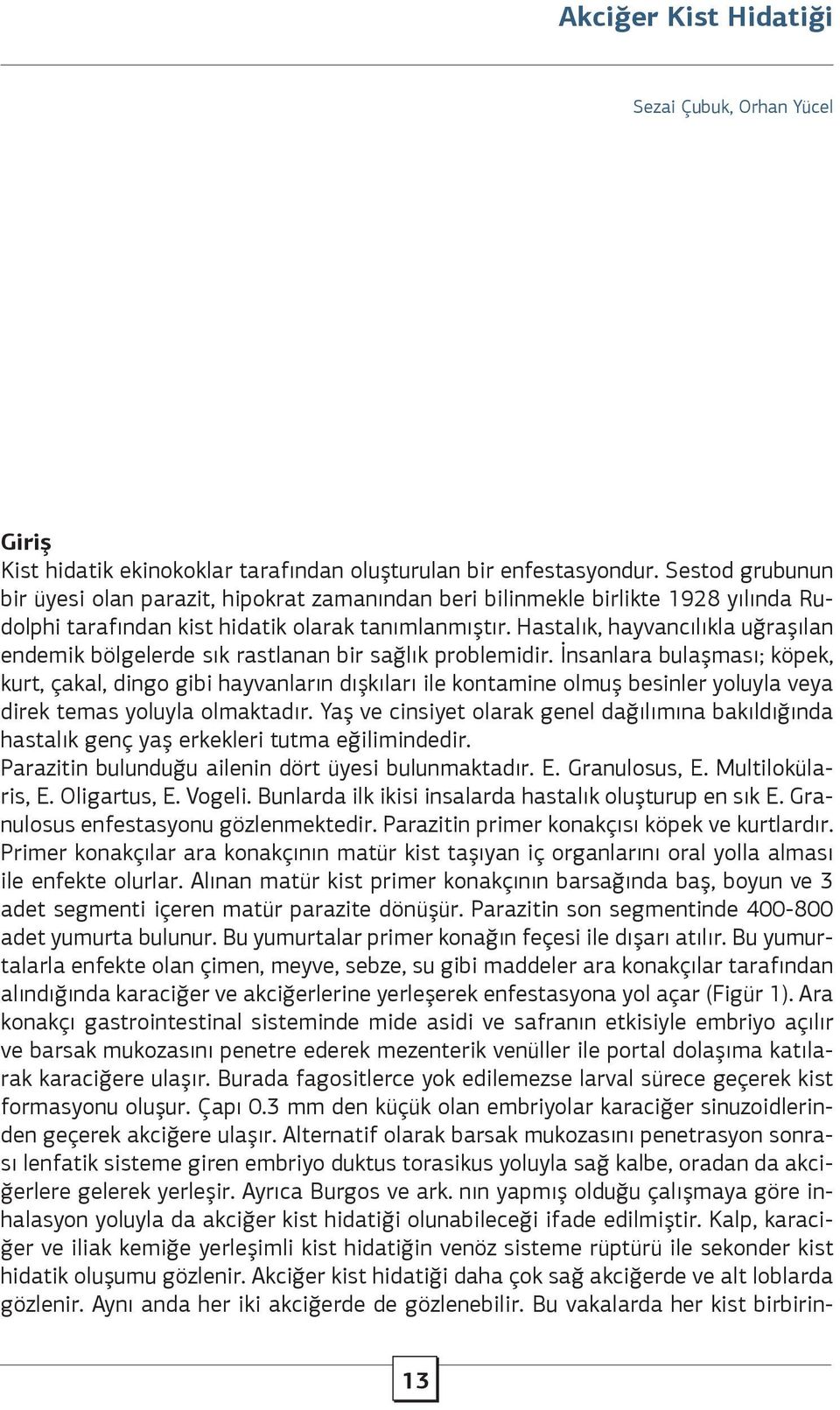 Hastalık, hayvancılıkla uğraşılan endemik bölgelerde sık rastlanan bir sağlık problemidir.