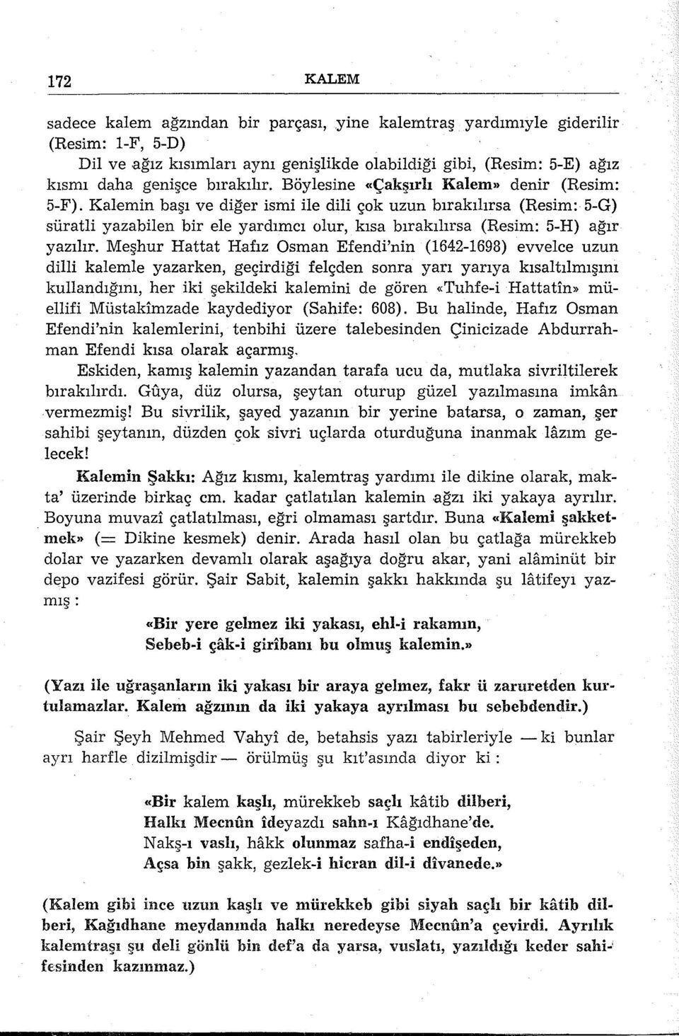 Kalemin başı ve diğer ismi ile dili çok uzun bırakılırsa (Resim: 5-G) süratli yazabilen bir ele yardımcı olur, kısa bırakılırsa (Resim: 5-H) ağır yazılır.