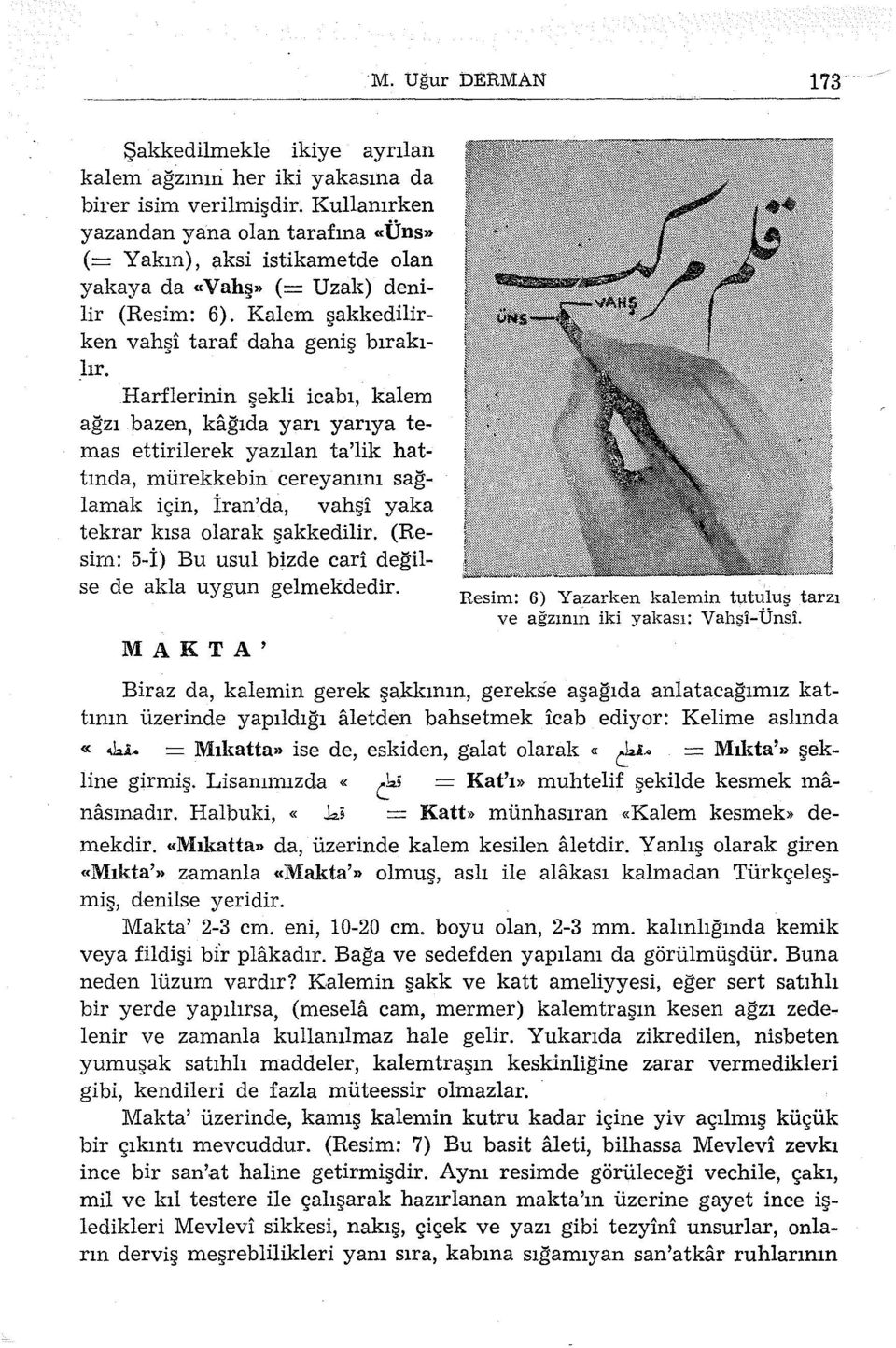 Harflerinin şekli icabı, kalem ağzı bazen, kağıda yarı yarıya temas ettirilerek yazılan ta'lik hattında, mürekkebin cereyanını sağlamak için, İran'da, vahşi yaka tekrar kısa olarak şakkedilir.