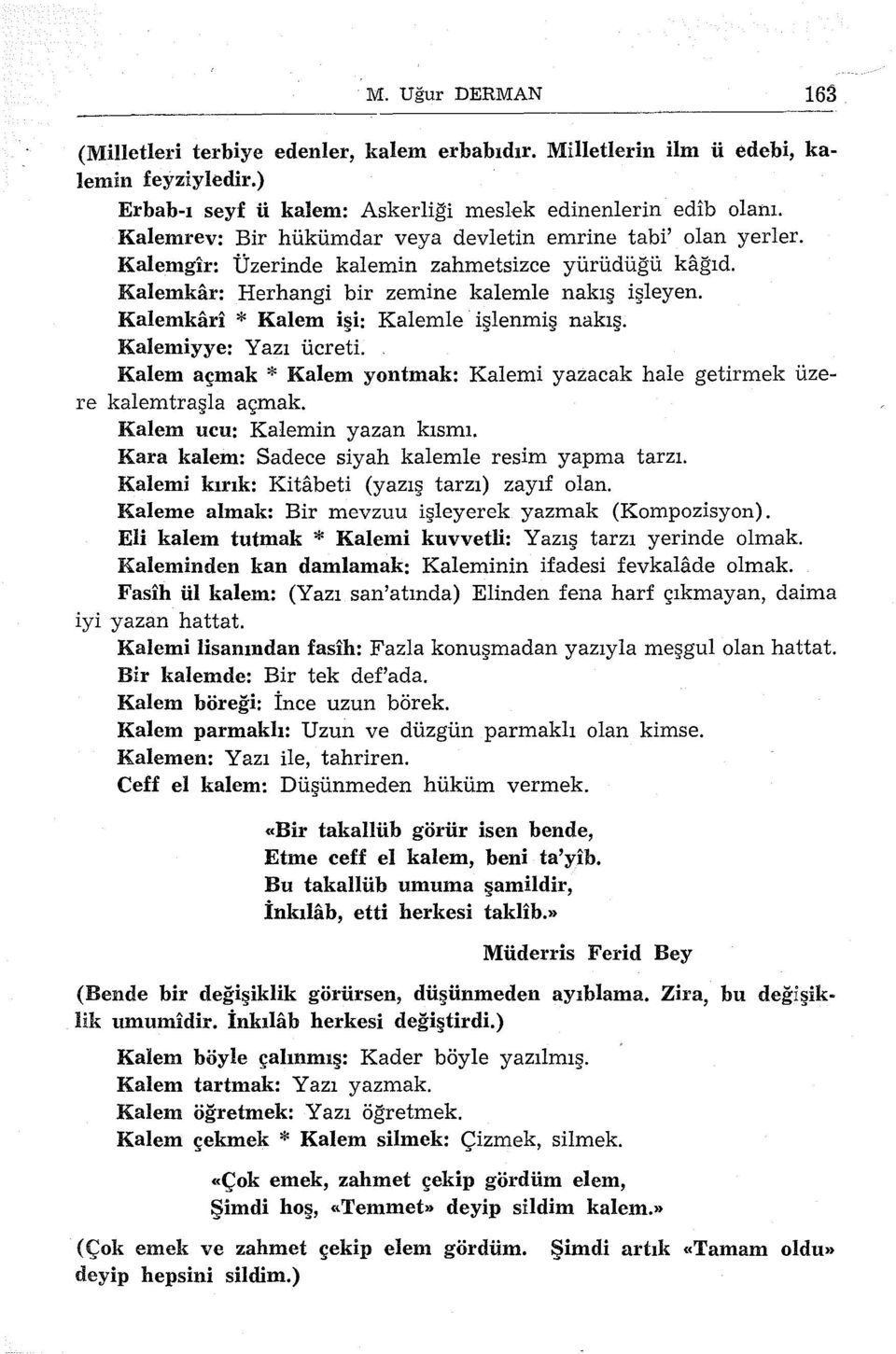 Kalemkarl * Kalem işi: Kalemle işlenmiş nakış. Kalemiyye: Yazı ücreti. Kalem açmak * Kalem yontmak: Kalemi yazacak hale getirmek üzere kalemtraşla açmak. Kalem ucu: Kalemin yazan kısmı.