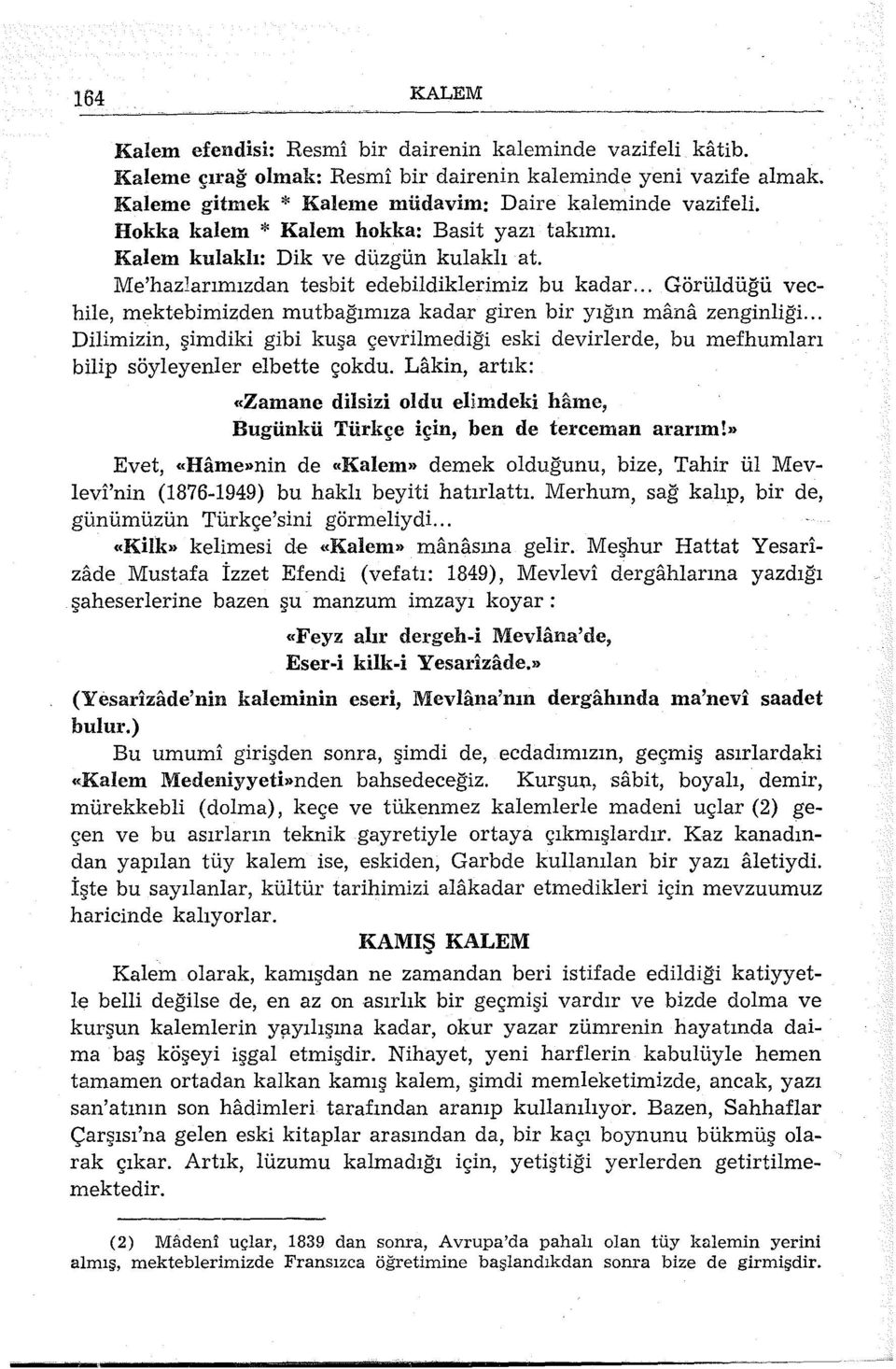 .. Görüldüğü vechile, mektebimizden mutbağımıza kadar giren bir yığın mana zenginliği... Dilimizin, şimdiki gibi kuşa çevrumediği eski devirlerde, bu mefhumları bilip söyleyenler elbette çokdu.