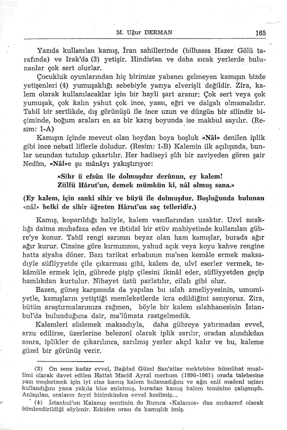 Zira, kalem olarak kullanılacaklar için bir hayli şart aranır: Çok sert veya çok yumuşak, çok kalın yahut çok ince, yassı, eğri ve dalgalı olmamalıdır.