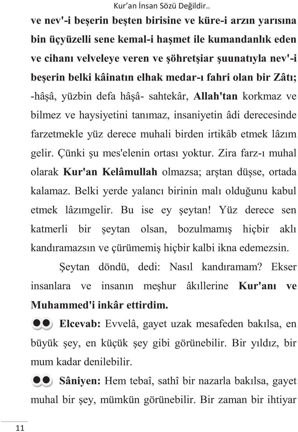 etmek lâzım gelir. Çünki şu mes'elenin ortası yoktur. Zira farz-ı muhal olarak Kur'an Kelâmullah olmazsa; arştan düşse, ortada kalamaz.