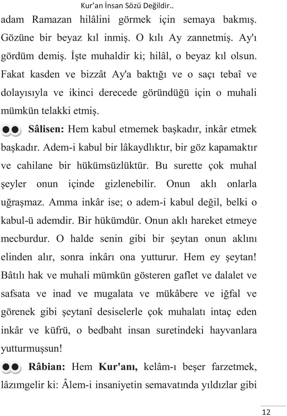 Adem-i kabul bir lâkaydlıktır, bir göz kapamaktır ve cahilane bir hükümsüzlüktür. Bu surette çok muhal şeyler onun içinde gizlenebilir. Onun aklı onlarla uğraşmaz.