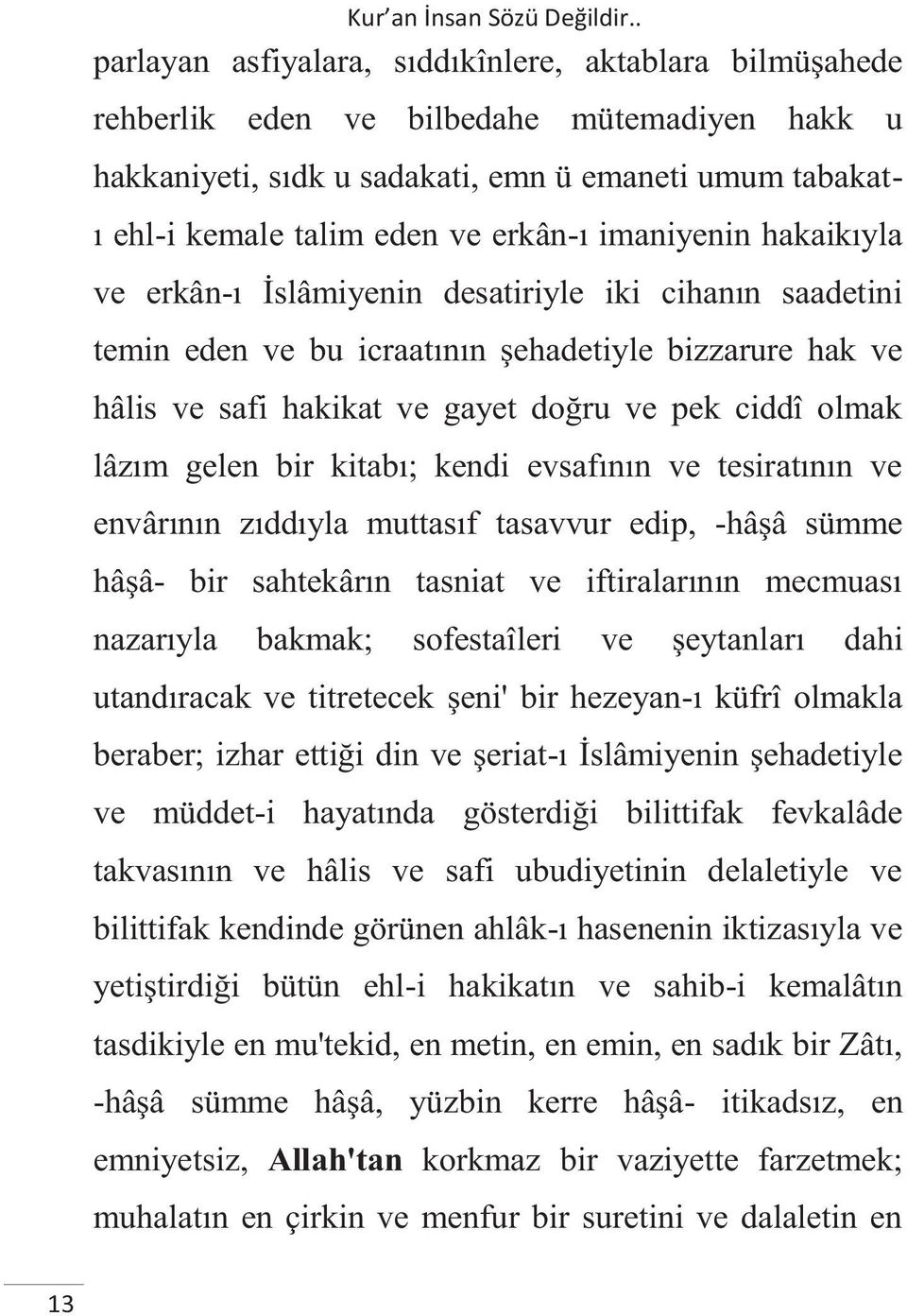 gelen bir kitabı; kendi evsafının ve tesiratının ve envârının zıddıyla muttasıf tasavvur edip, -hâşâ sümme hâşâ- bir sahtekârın tasniat ve iftiralarının mecmuası nazarıyla bakmak; sofestaîleri ve