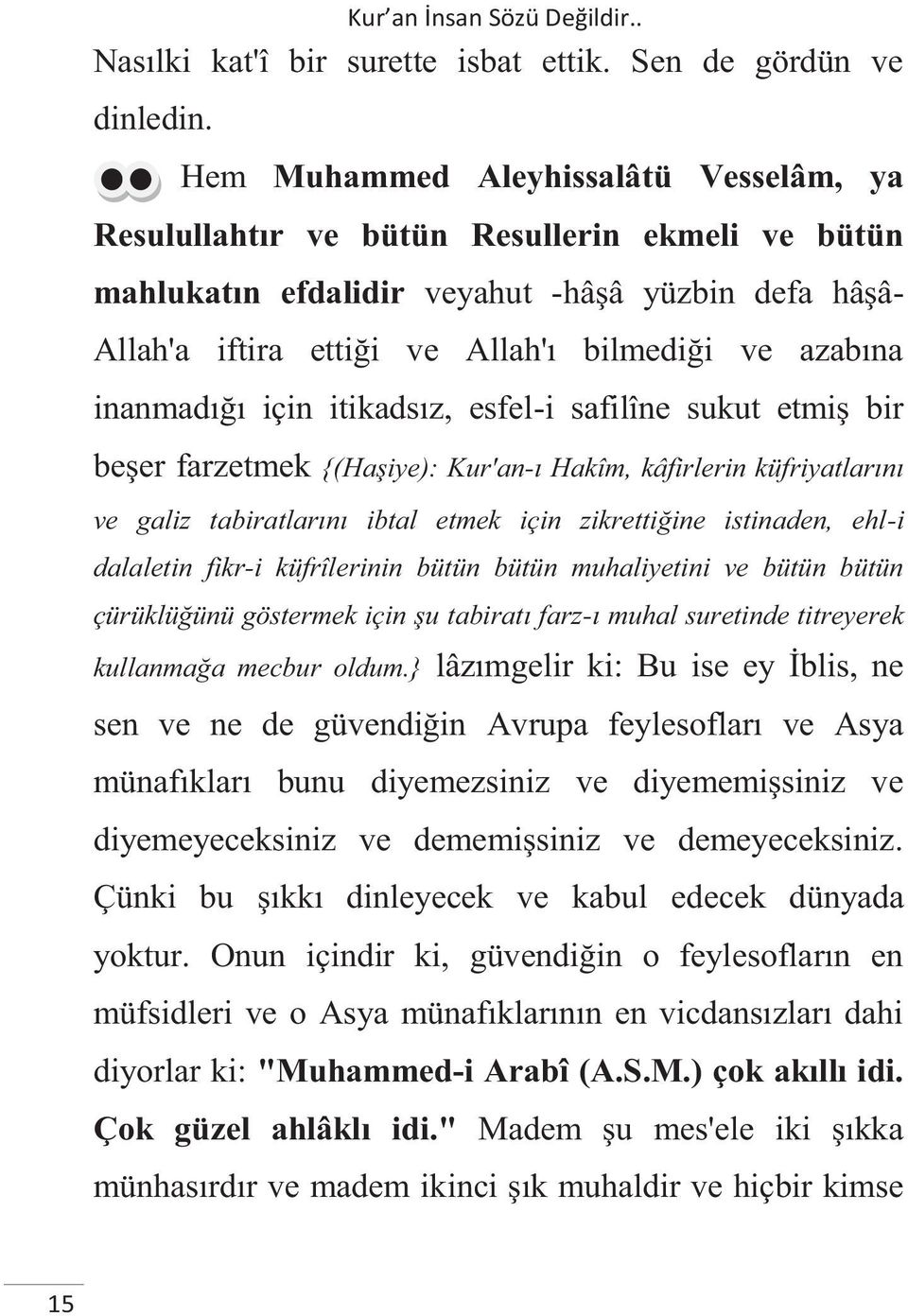 inanmadığı için itikadsız, esfel-i safilîne sukut etmiş bir beşer farzetmek {(Haşiye): Kur'an-ı Hakîm, kâfirlerin küfriyatlarını ve galiz tabiratlarını ibtal etmek için zikrettiğine istinaden, ehl-i