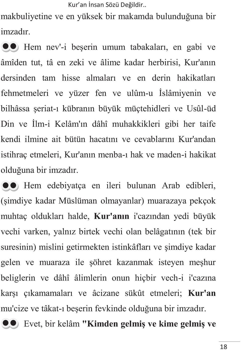 İslâmiyenin ve bilhâssa şeriat-ı kübranın büyük müçtehidleri ve Usûl-üd Din ve İlm-i Kelâm'ın dâhî muhakkikleri gibi her taife kendi ilmine ait bütün hacatını ve cevablarını Kur'andan istihraç