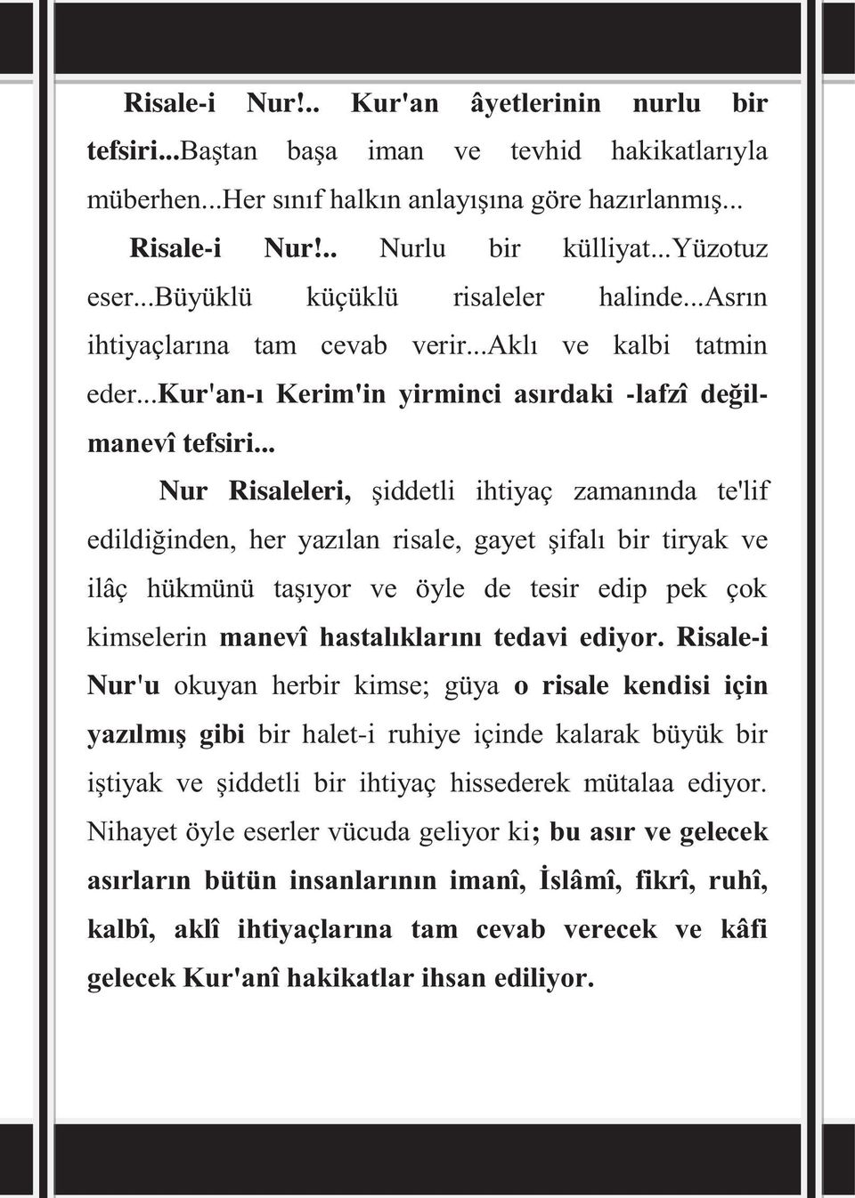 .. Nur Risaleleri, şiddetli ihtiyaç zamanında te'lif edildiğinden, her yazılan risale, gayet şifalı bir tiryak ve ilâç hükmünü taşıyor ve öyle de tesir edip pek çok kimselerin manevî hastalıklarını