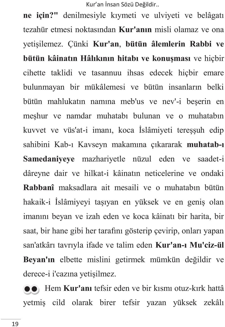 bütün mahlukatın namına meb'us ve nev'-i beşerin en meşhur ve namdar muhatabı bulunan ve o muhatabın kuvvet ve vüs'at-i imanı, koca İslâmiyeti tereşşuh edip sahibini Kab-ı Kavseyn makamına çıkararak