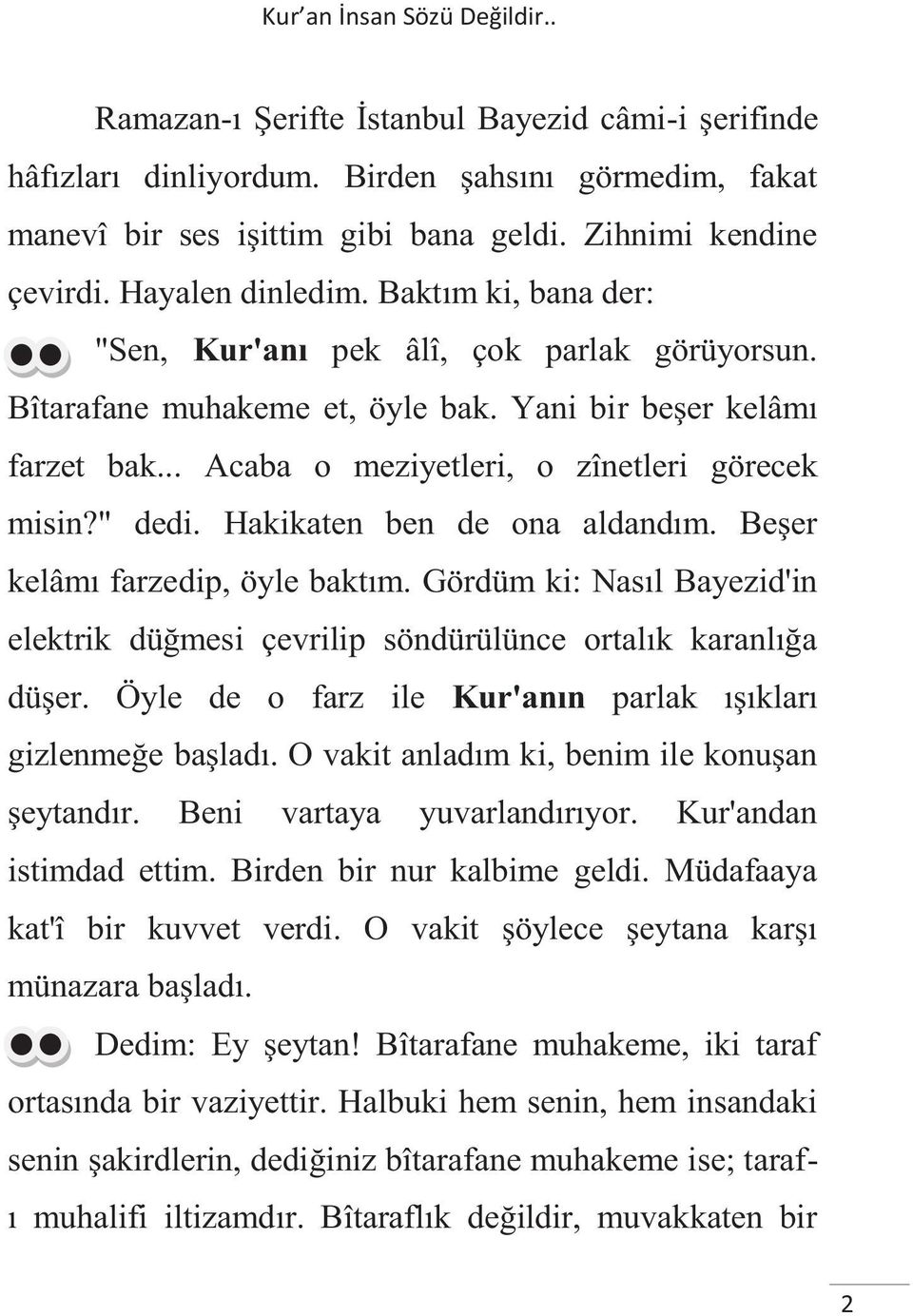 Hakikaten ben de ona aldandım. Beşer kelâmı farzedip, öyle baktım. Gördüm ki: Nasıl Bayezid'in elektrik düğmesi çevrilip söndürülünce ortalık karanlığa düşer.