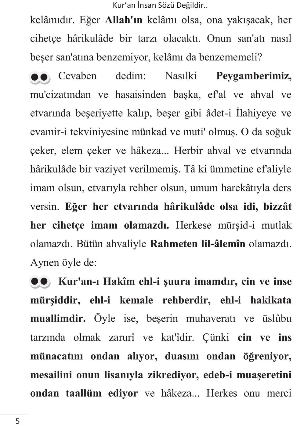 O da soğuk çeker, elem çeker ve hâkeza... Herbir ahval ve etvarında hârikulâde bir vaziyet verilmemiş. Tâ ki ümmetine ef'aliyle imam olsun, etvarıyla rehber olsun, umum harekâtıyla ders versin.