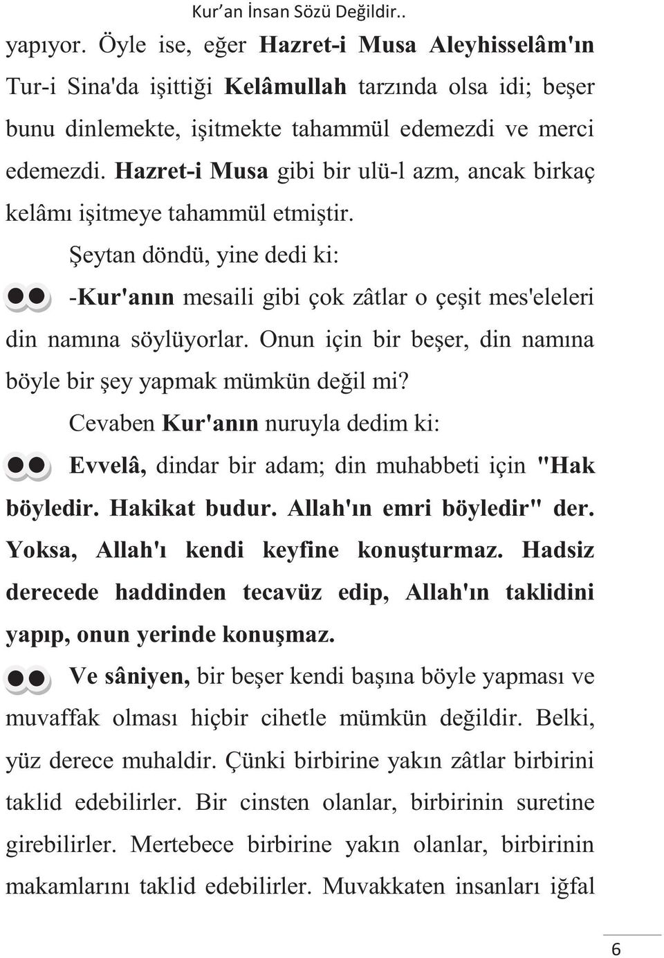 Onun için bir beşer, din namına böyle bir şey yapmak mümkün değil mi? Cevaben Kur'anın nuruyla dedim ki: Evvelâ, dindar bir adam; din muhabbeti için "Hak böyledir. Hakikat budur.