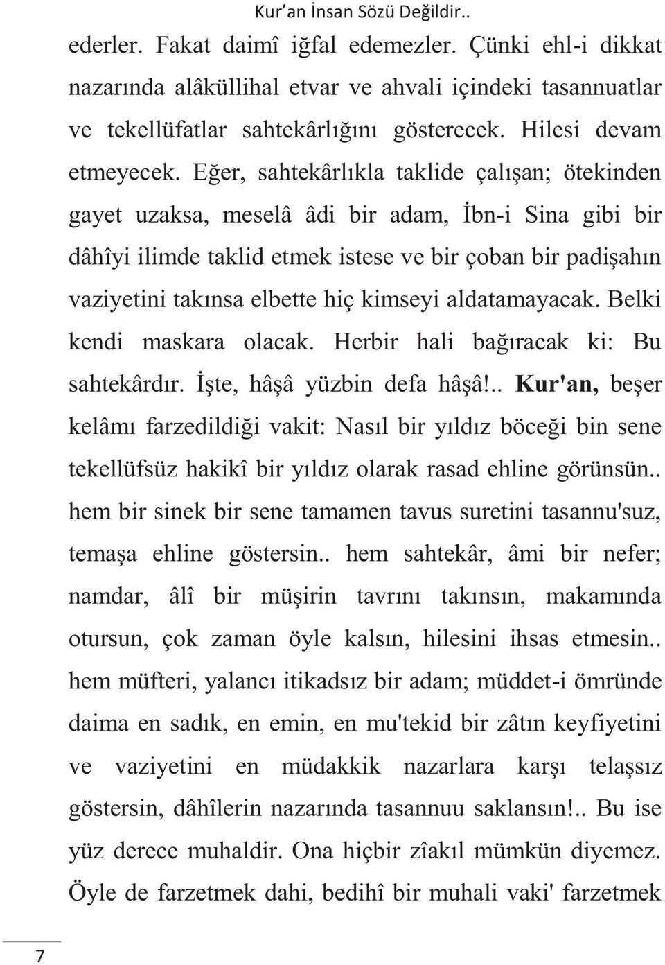 kimseyi aldatamayacak. Belki kendi maskara olacak. Herbir hali bağıracak ki: Bu sahtekârdır. İşte, hâşâ yüzbin defa hâşâ!