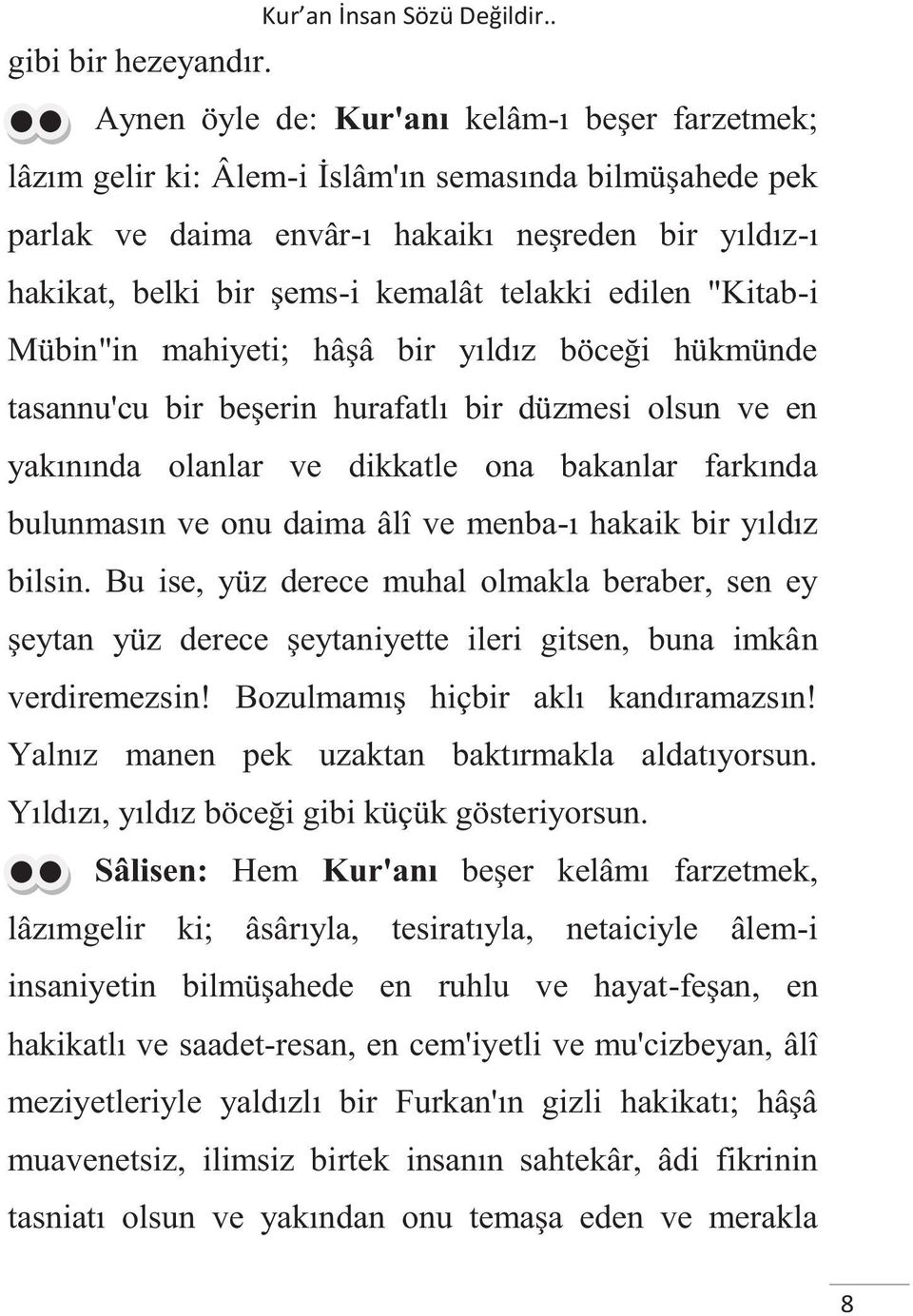 telakki edilen "Kitab-i Mübin"in mahiyeti; hâşâ bir yıldız böceği hükmünde tasannu'cu bir beşerin hurafatlı bir düzmesi olsun ve en yakınında olanlar ve dikkatle ona bakanlar farkında bulunmasın ve