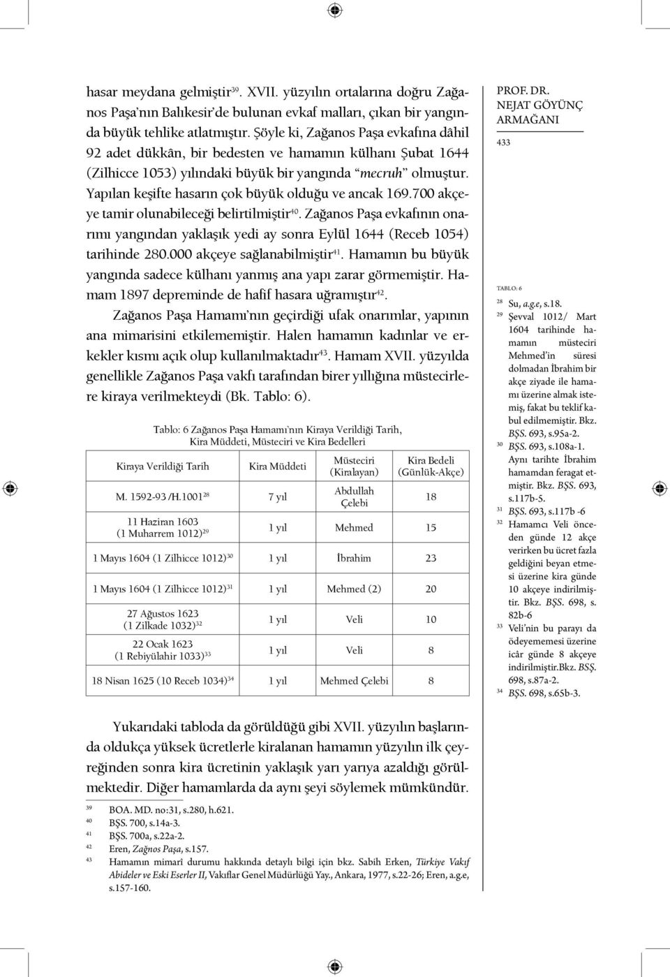 Yapılan keşifte hasarın çok büyük olduğu ve ancak 169.700 akçeye tamir olunabileceği belirtilmiştir 40.