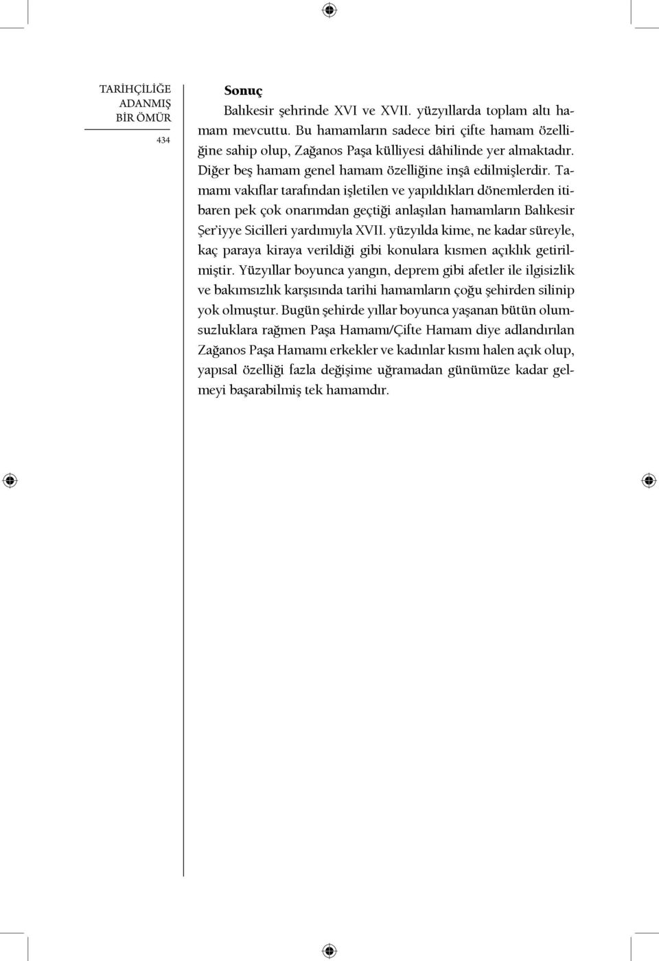 Tamamı vakıflar tarafından işletilen ve yapıldıkları dönemlerden itibaren pek çok onarımdan geçtiği anlaşılan hamamların Balıkesir Şer iyye Sicilleri yardımıyla XVII.