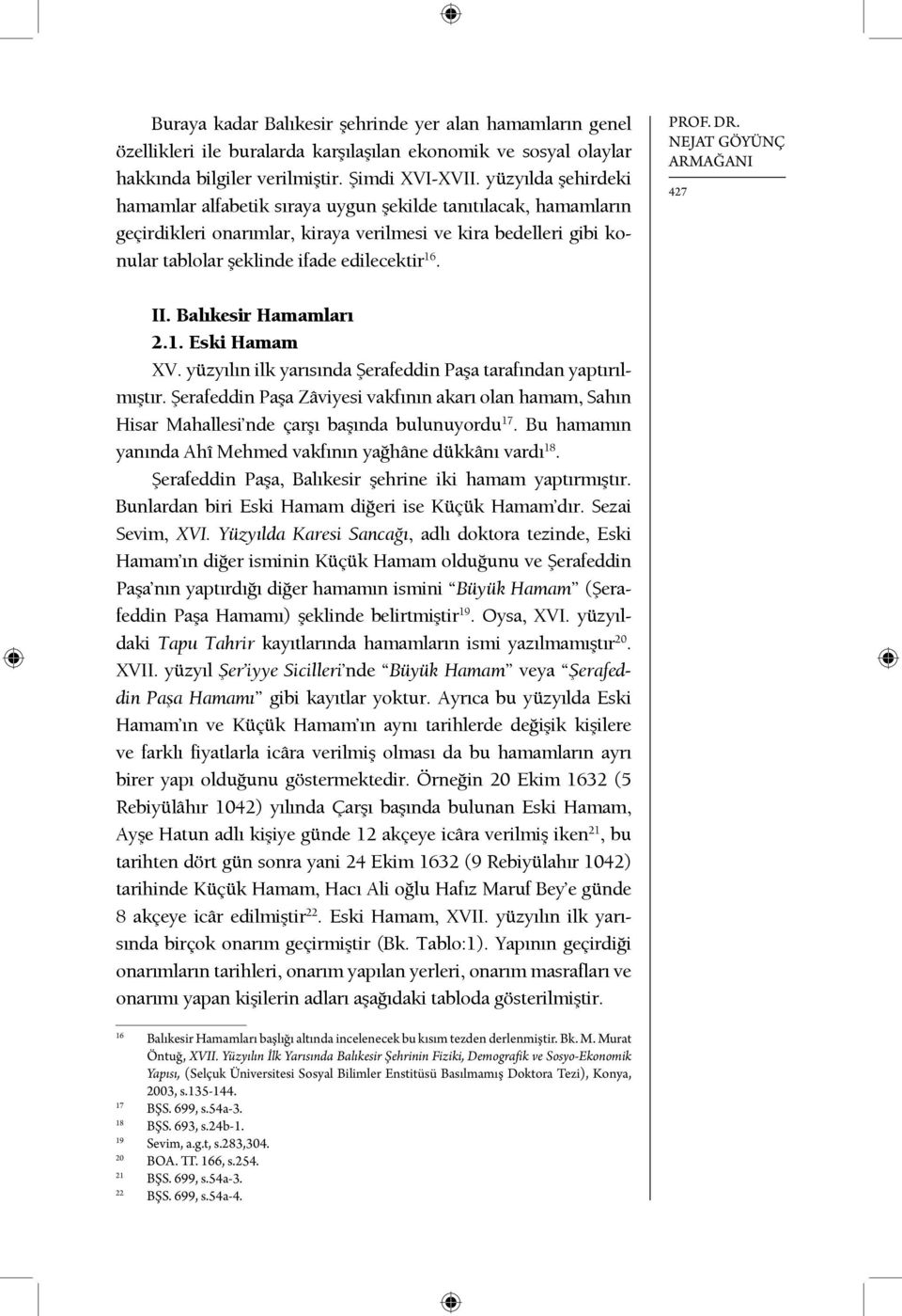 DR. NEJAT GÖYÜNÇ ARMAĞANI 427 II. Balıkesir Hamamları 2.1. Eski Hamam XV. yüzyılın ilk yarısında Şerafeddin Paşa tarafından yaptırılmıştır.