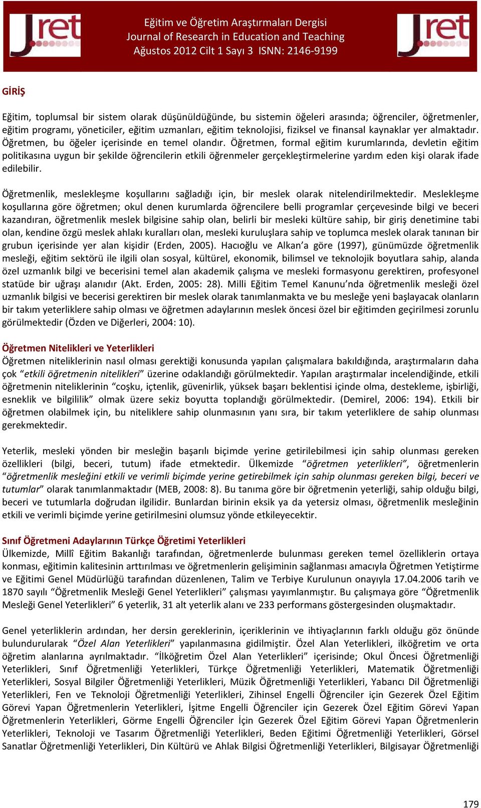 Öğretmen, formal eğitim kurumlarında, devletin eğitim politikasına uygun bir şekilde öğrencilerin etkili öğrenmeler gerçekleştirmelerine yardım eden kişi olarak ifade edilebilir.