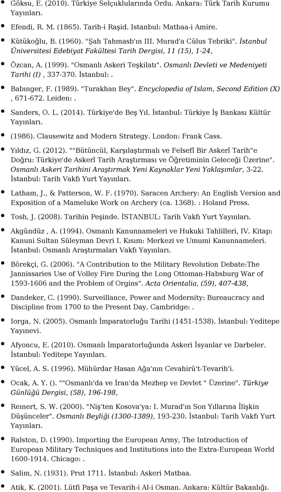 İstanbul:. Babınger, F. (1989). "Turakhan Bey". Encyclopedia of Islam, Second Edition (X), 671-672. Leiden:. Sanders, O. L. (2014). Türkiye'de Beş Yıl. İstanbul: Türkiye İş Bankası Kültür (1986).