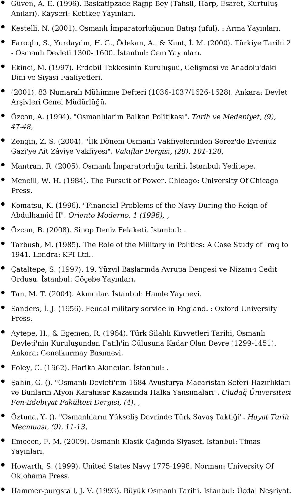 (2001). 83 Numaralı Mühimme Defteri (1036-1037/1626-1628). Ankara: Devlet Arşivleri Genel Müdürlüğü. Özcan, A. (1994). "Osmanlılar'ın Balkan Politikası". Tarih ve Medeniyet, (9), 47-48, Zengin, Z. S.