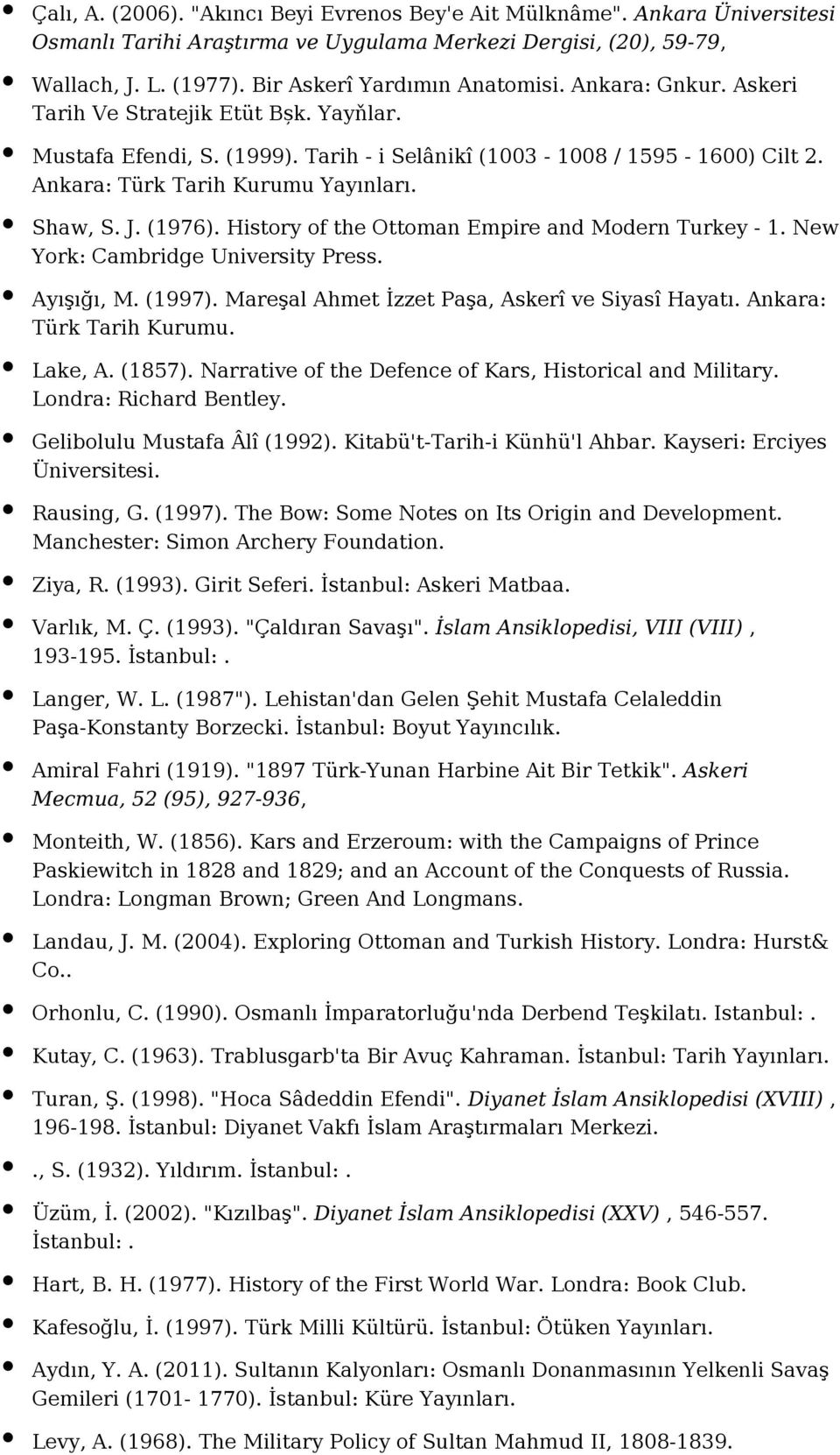 History of the Ottoman Empire and Modern Turkey - 1. New York: Cambridge University Press. Ayışığı, M. (1997). Mareşal Ahmet İzzet Paşa, Askerî ve Siyasî Hayatı. Ankara: Türk Tarih Kurumu. Lake, A.