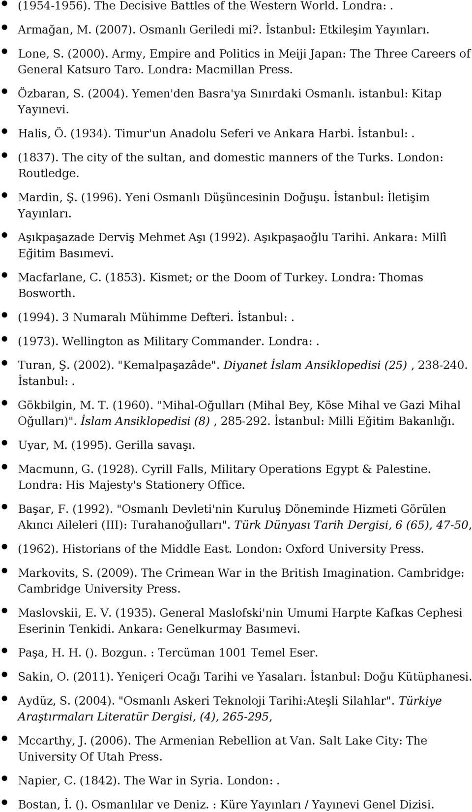 Halis, Ö. (1934). Timur'un Anadolu Seferi ve Ankara Harbi. İstanbul:. (1837). The city of the sultan, and domestic manners of the Turks. London: Routledge. Mardin, Ş. (1996).
