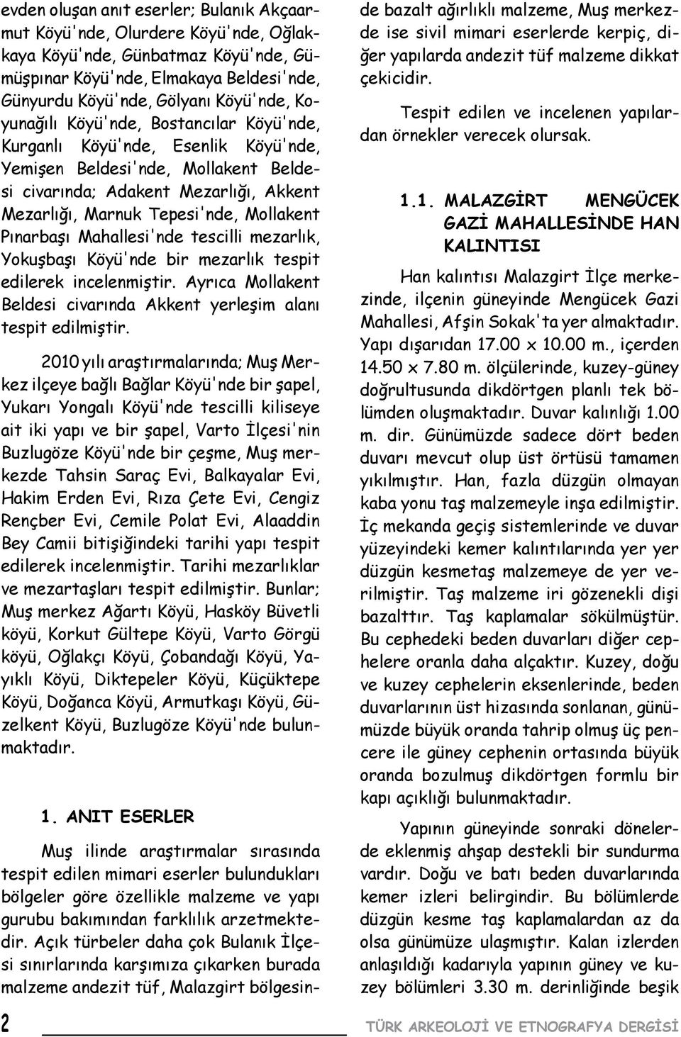 Pınarbaşı Mahallesi'nde tescilli mezarlık, Yokuşbaşı Köyü'nde bir mezarlık tespit edilerek incelenmiştir. Ayrıca Mollakent Beldesi civarında Akkent yerleşim alanı tespit edilmiştir.