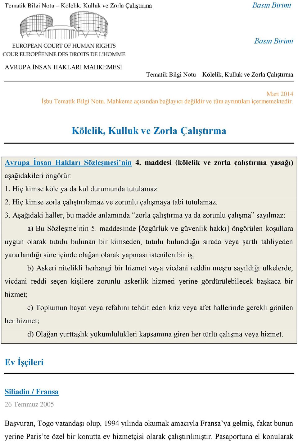 Hiç kimse zorla çalıştırılamaz ve zorunlu çalışmaya tabi tutulamaz. 3. Aşağıdaki haller, bu madde anlamında zorla çalıştırma ya da zorunlu çalışma sayılmaz: a) Bu Sözleşme nin 5.