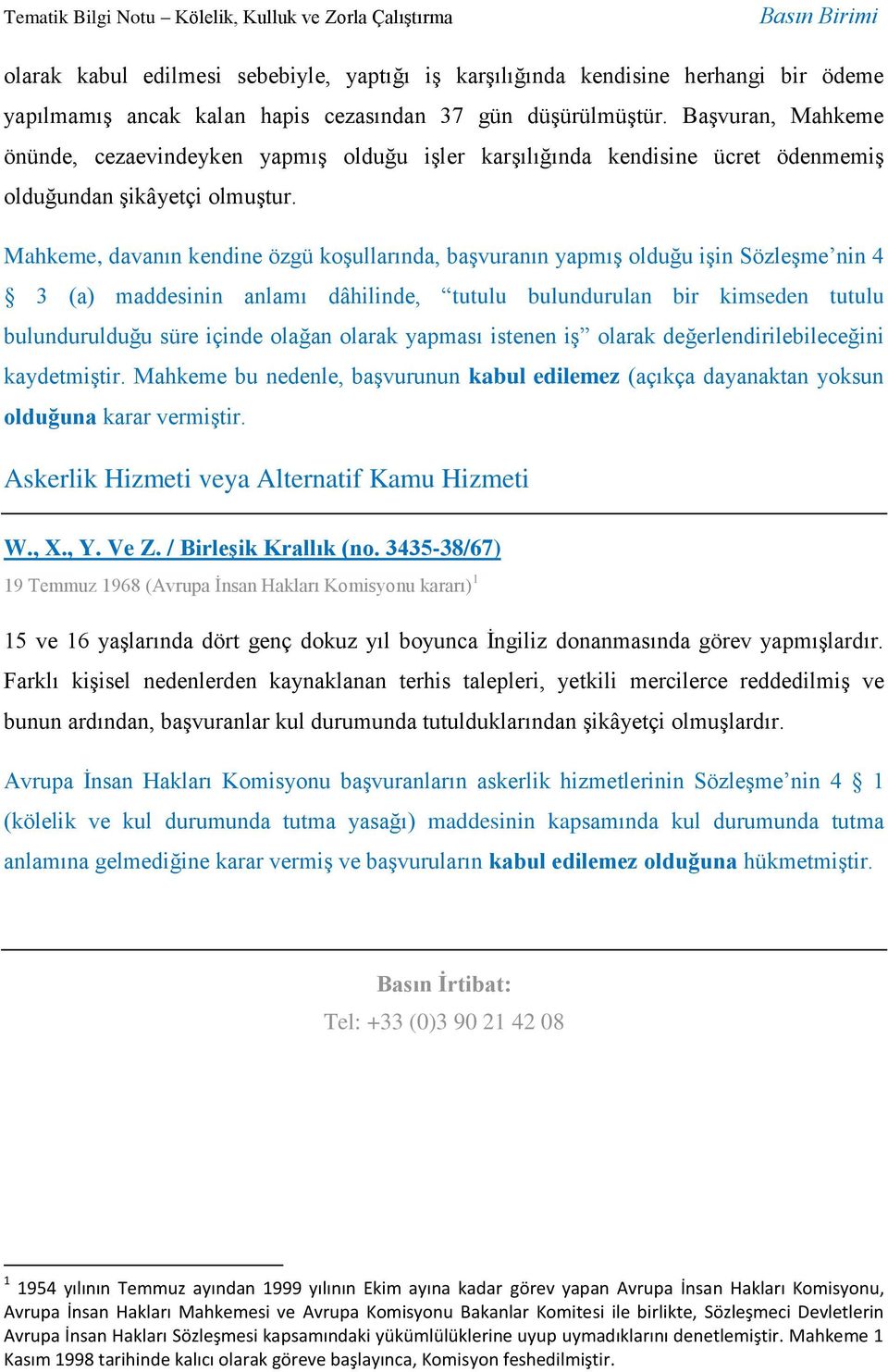 Mahkeme, davanın kendine özgü koşullarında, başvuranın yapmış olduğu işin Sözleşme nin 4 3 (a) maddesinin anlamı dâhilinde, tutulu bulundurulan bir kimseden tutulu bulundurulduğu süre içinde olağan