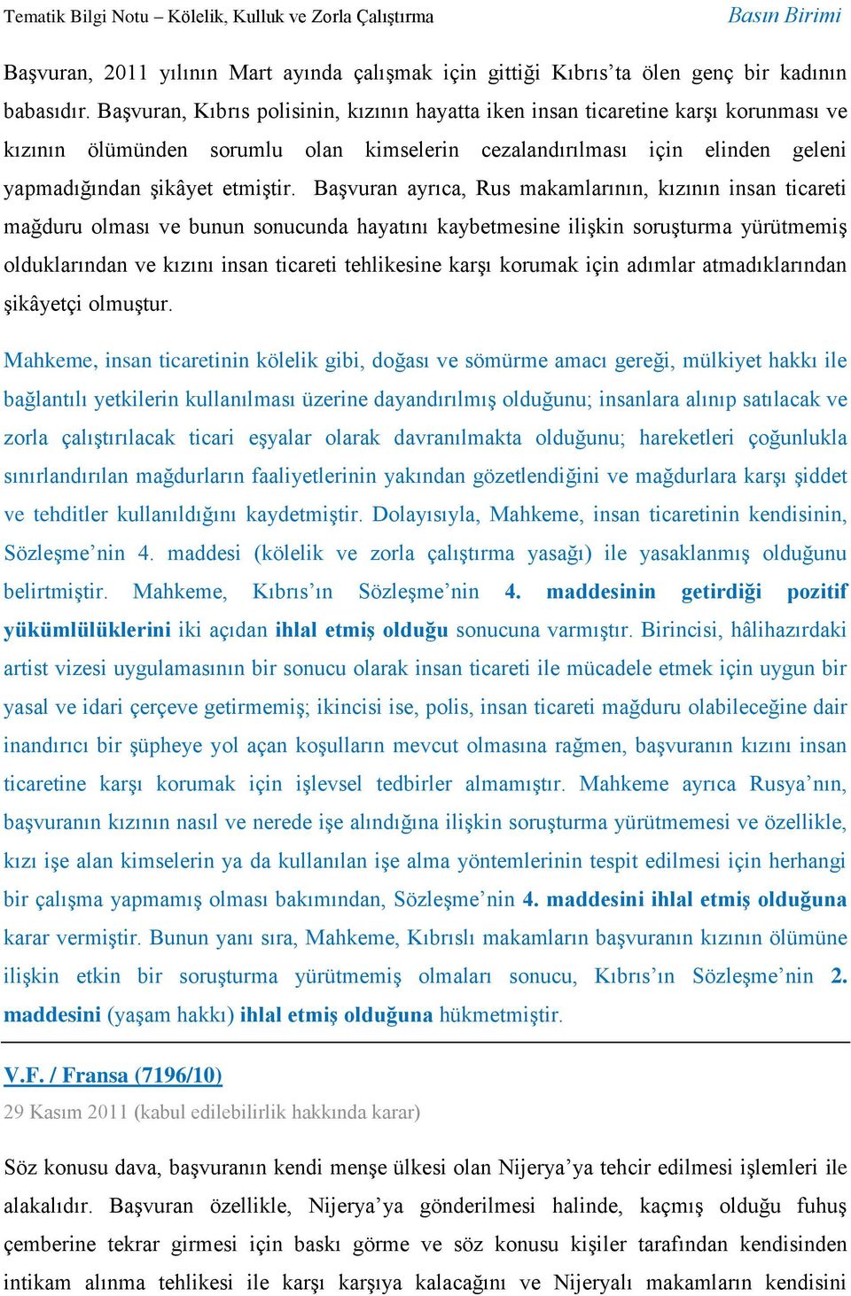 Başvuran ayrıca, Rus makamlarının, kızının insan ticareti mağduru olması ve bunun sonucunda hayatını kaybetmesine ilişkin soruşturma yürütmemiş olduklarından ve kızını insan ticareti tehlikesine