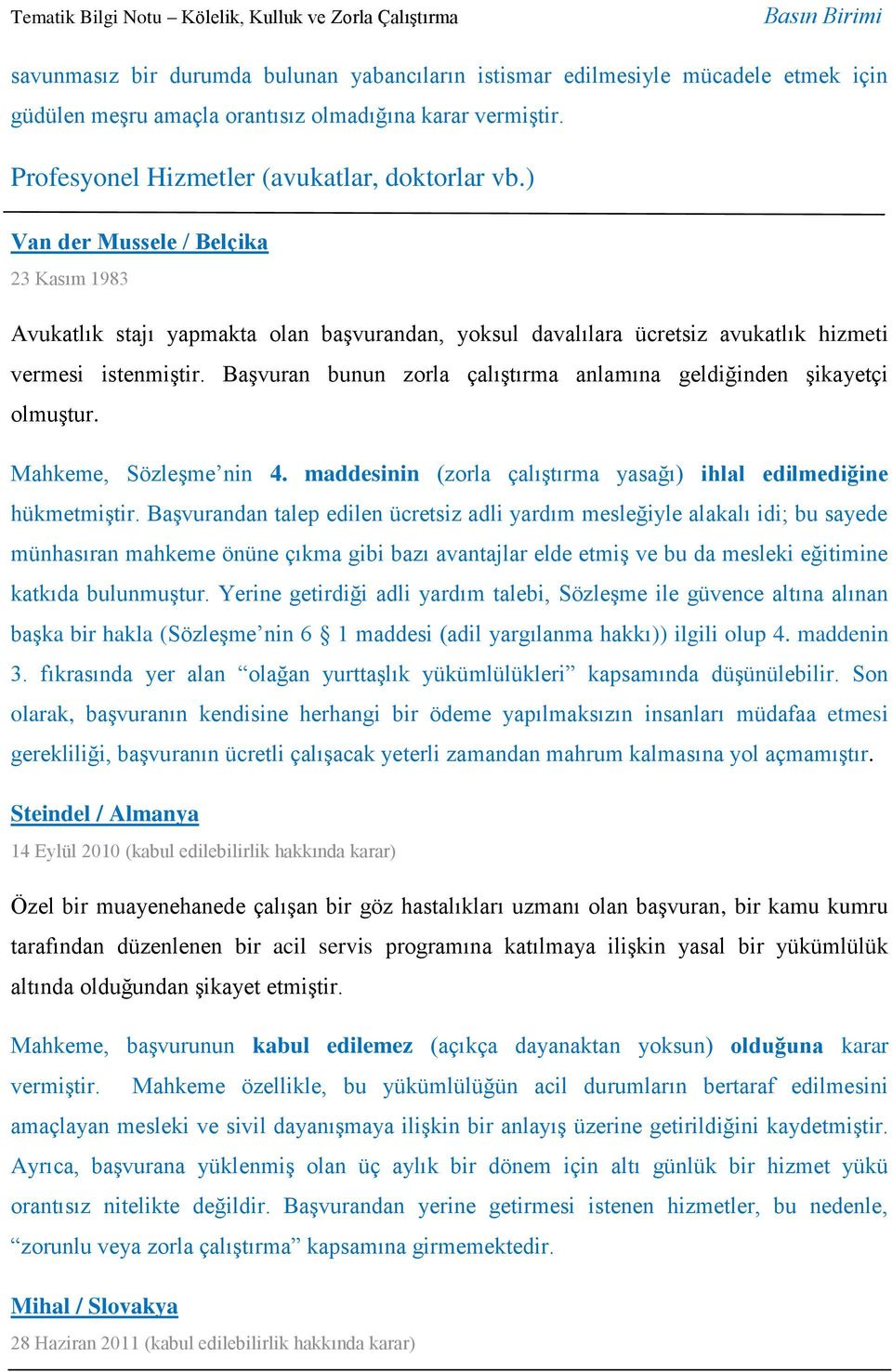 Başvuran bunun zorla çalıştırma anlamına geldiğinden şikayetçi olmuştur. Mahkeme, Sözleşme nin 4. maddesinin (zorla çalıştırma yasağı) ihlal edilmediğine hükmetmiştir.