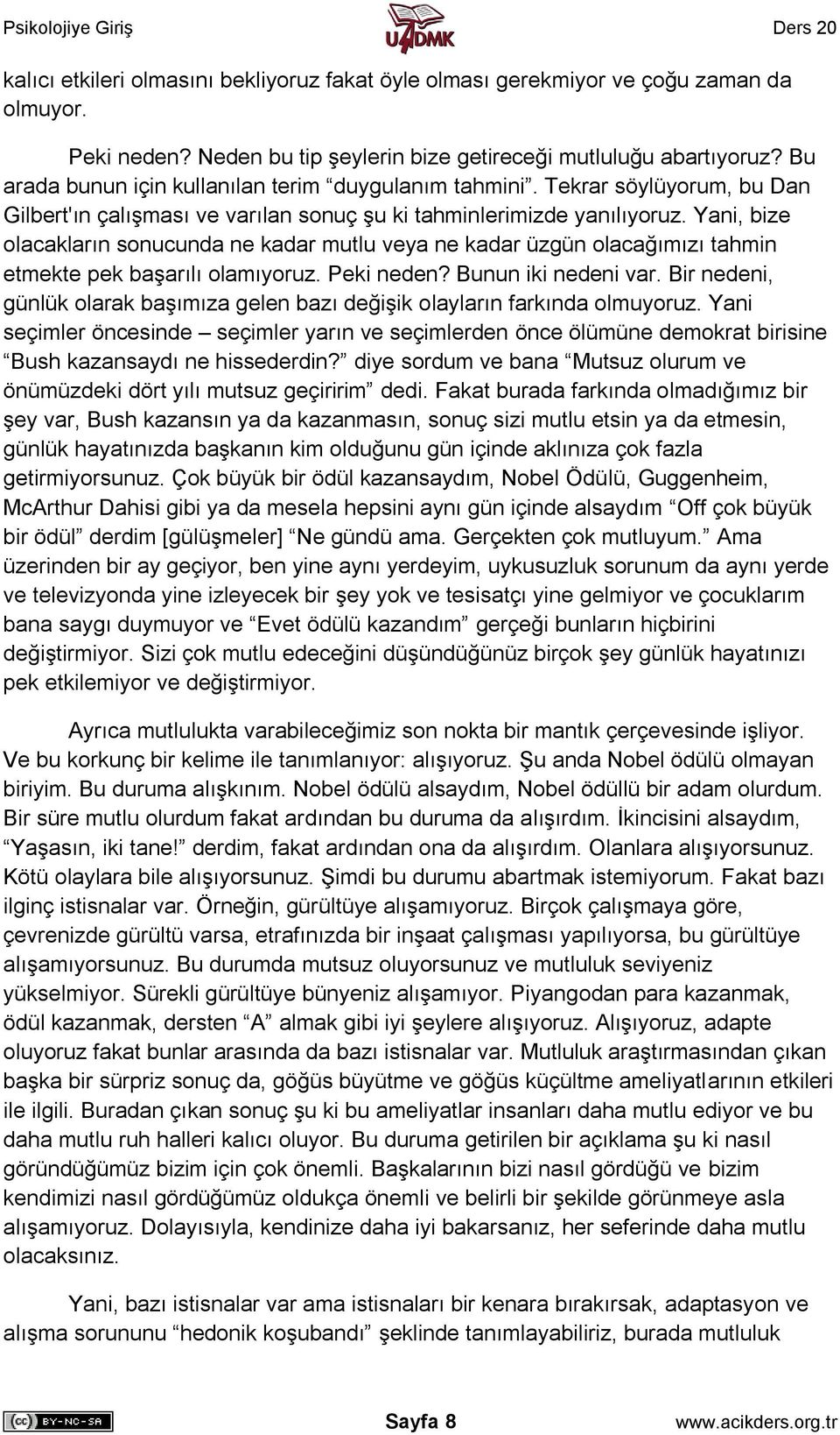 Yani, bize olacakların sonucunda ne kadar mutlu veya ne kadar üzgün olacağımızı tahmin etmekte pek başarılı olamıyoruz. Peki neden? Bunun iki nedeni var.