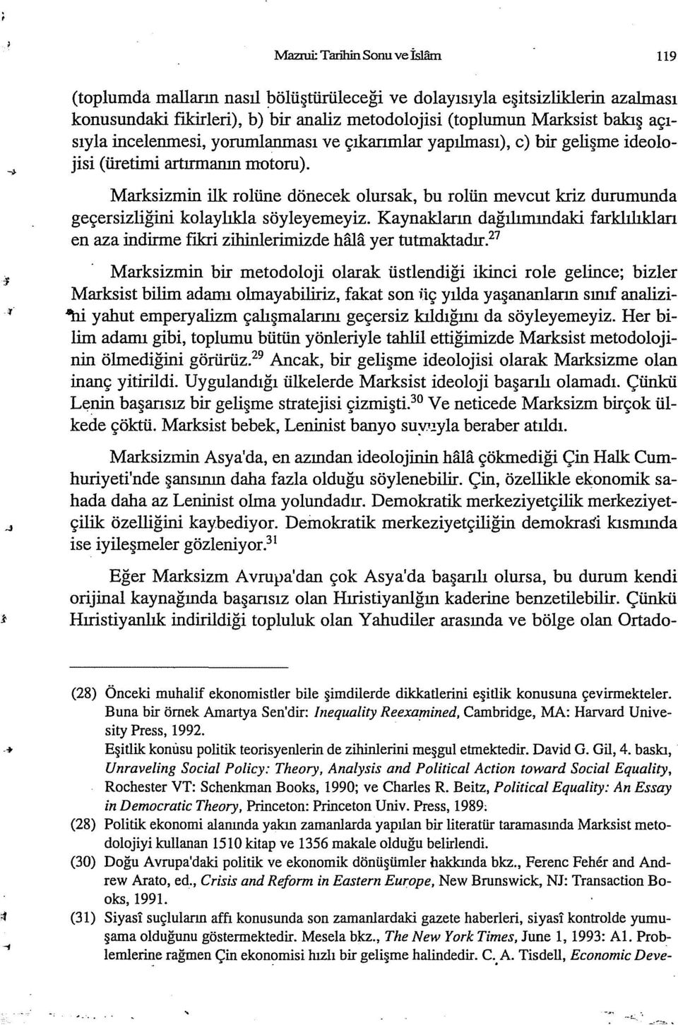 Marksizmin ilk rolüne dönecek olursak, bu rolün mevcut kriz durumunda geçersizliğini kolaylıkla söyleyemeyiz.